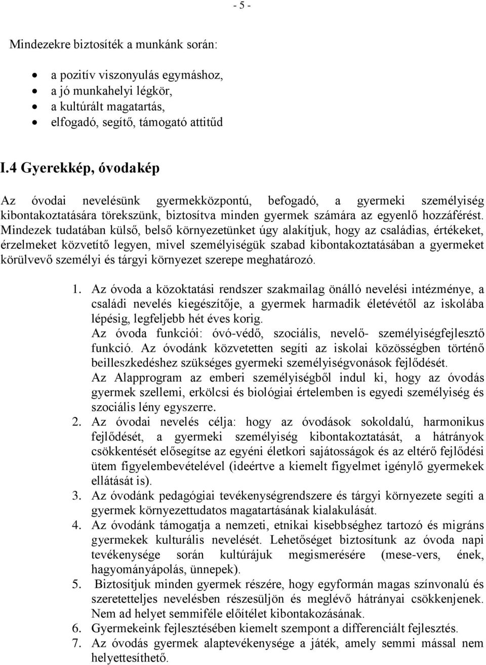 Mindezek tudatában külső, belső környezetünket úgy alakítjuk, hogy az családias, értékeket, érzelmeket közvetítő legyen, mivel személyiségük szabad kibontakoztatásában a gyermeket körülvevő személyi