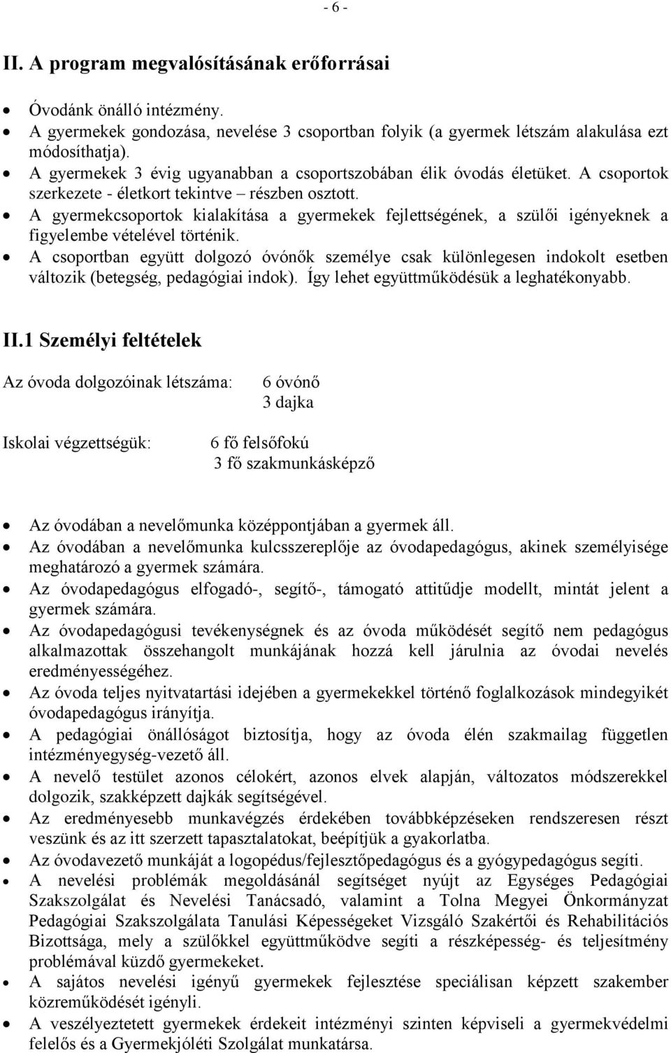 A gyermekcsoportok kialakítása a gyermekek fejlettségének, a szülői igényeknek a figyelembe vételével történik.