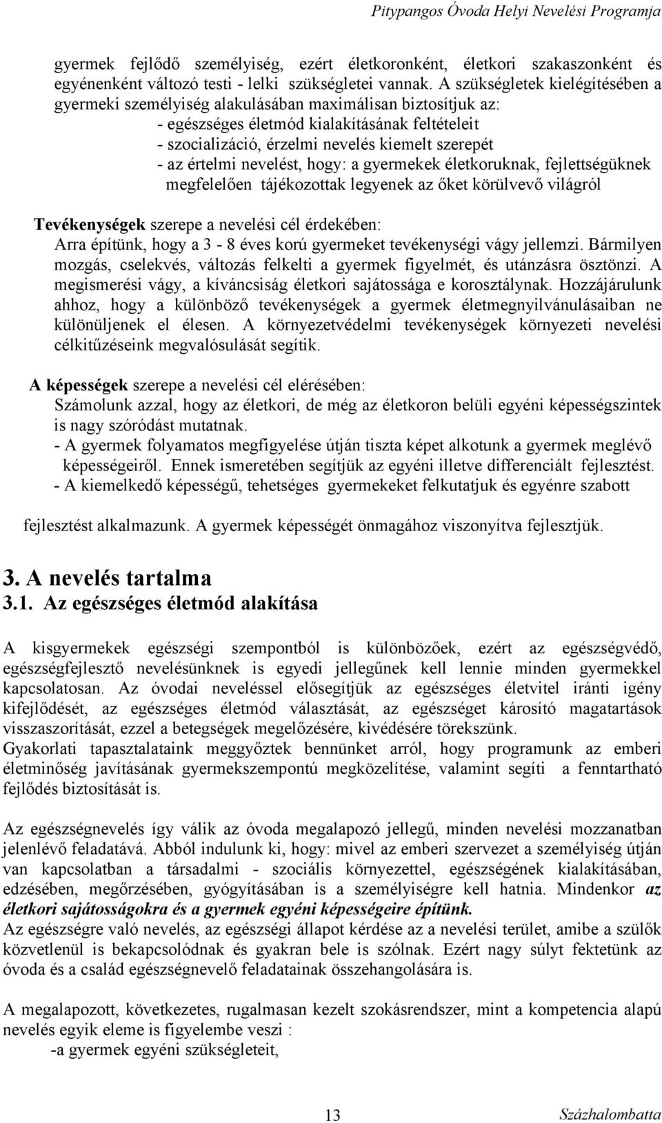 értelmi nevelést, hogy: a gyermekek életkoruknak, fejlettségüknek megfelelően tájékozottak legyenek az őket körülvevő világról Tevékenységek szerepe a nevelési cél érdekében: Arra építünk, hogy a 3-8