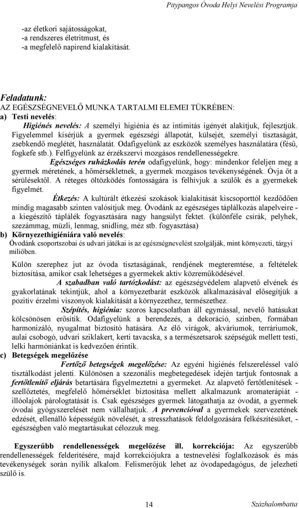 Figyelemmel kísérjük a gyermek egészségi állapotát, külsejét, személyi tisztaságát, zsebkendő meglétét, használatát. Odafigyelünk az eszközök személyes használatára (fésű, fogkefe stb.).