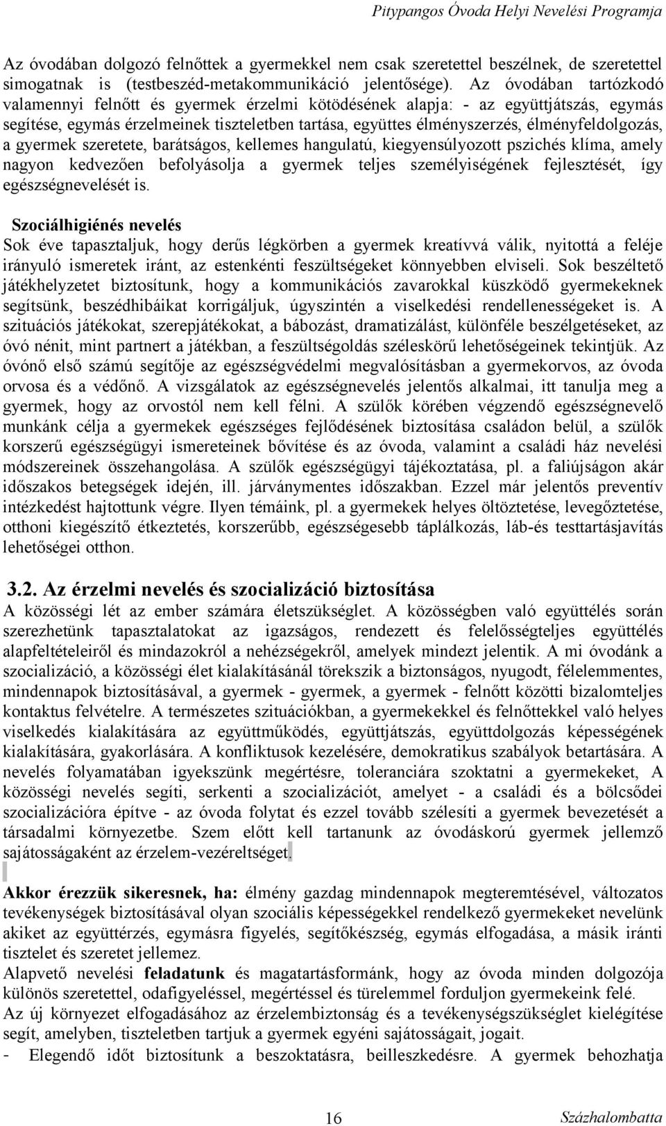 élményfeldolgozás, a gyermek szeretete, barátságos, kellemes hangulatú, kiegyensúlyozott pszichés klíma, amely nagyon kedvezően befolyásolja a gyermek teljes személyiségének fejlesztését, így