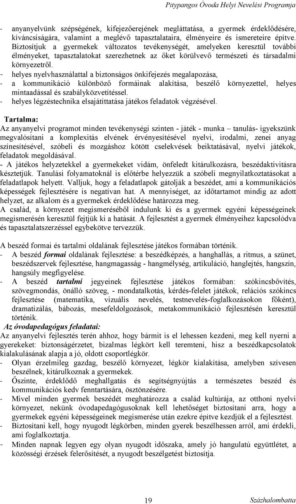 helyes nyelvhasználattal a biztonságos önkifejezés megalapozása, a kommunikáció különböző formáinak alakítása, beszélő környezettel, helyes mintaadással és szabályközvetítéssel.