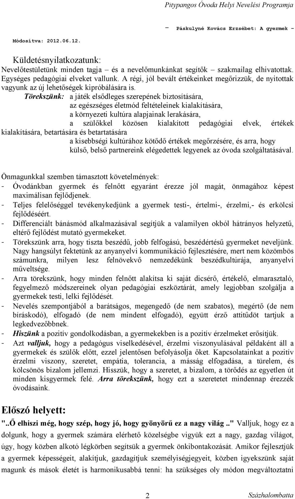 Törekszünk: a játék elsődleges szerepének biztosítására, az egészséges életmód feltételeinek kialakítására, a környezeti kultúra alapjainak lerakására, a szülőkkel közösen kialakított pedagógiai