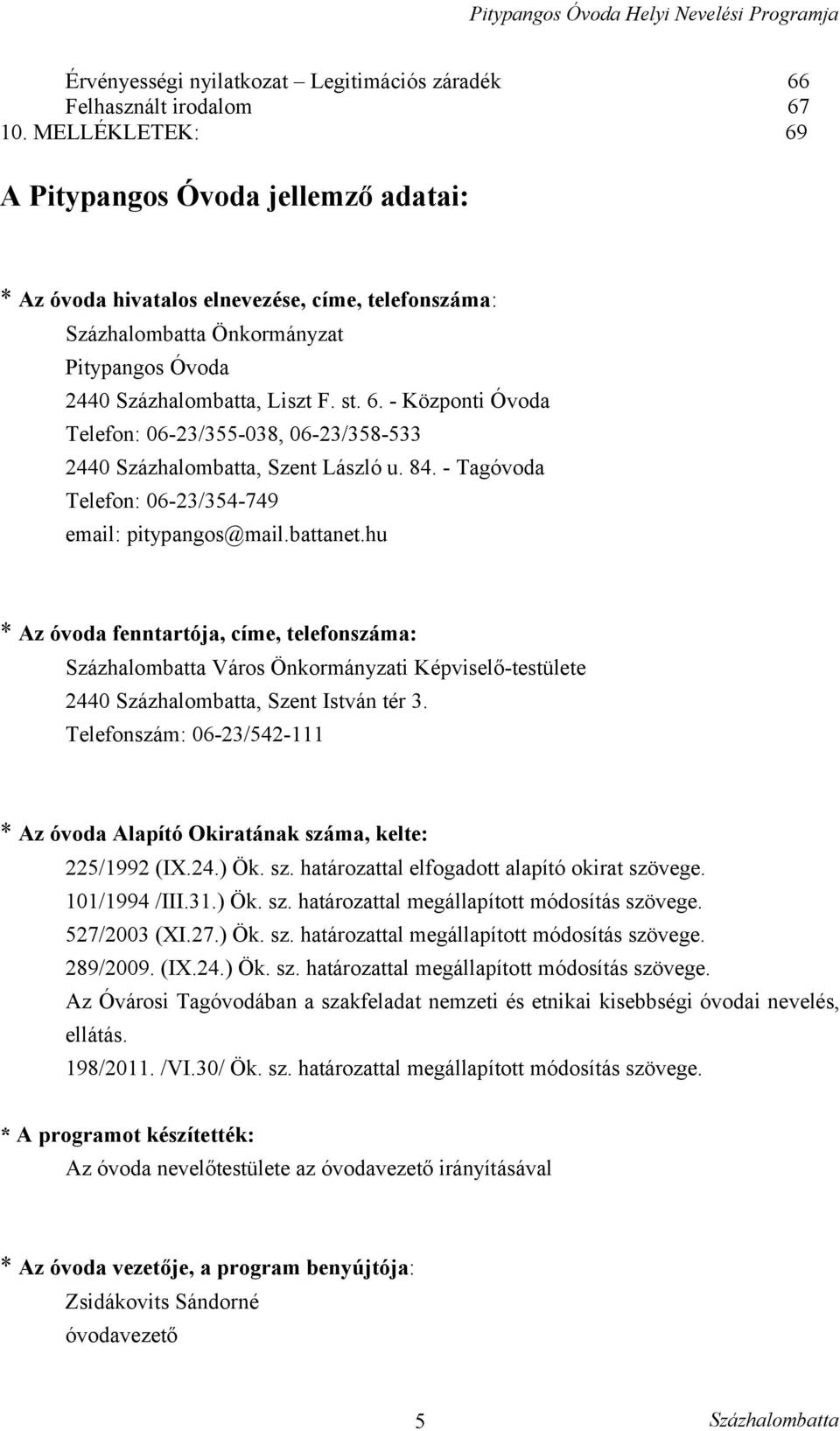 84. - Tagóvoda Telefon: 06-23/354-749 email: pitypangos@mail.battanet.hu * Az óvoda fenntartója, címe, telefonszáma: Város Önkormányzati Képviselő-testülete 2440, Szent István tér 3.