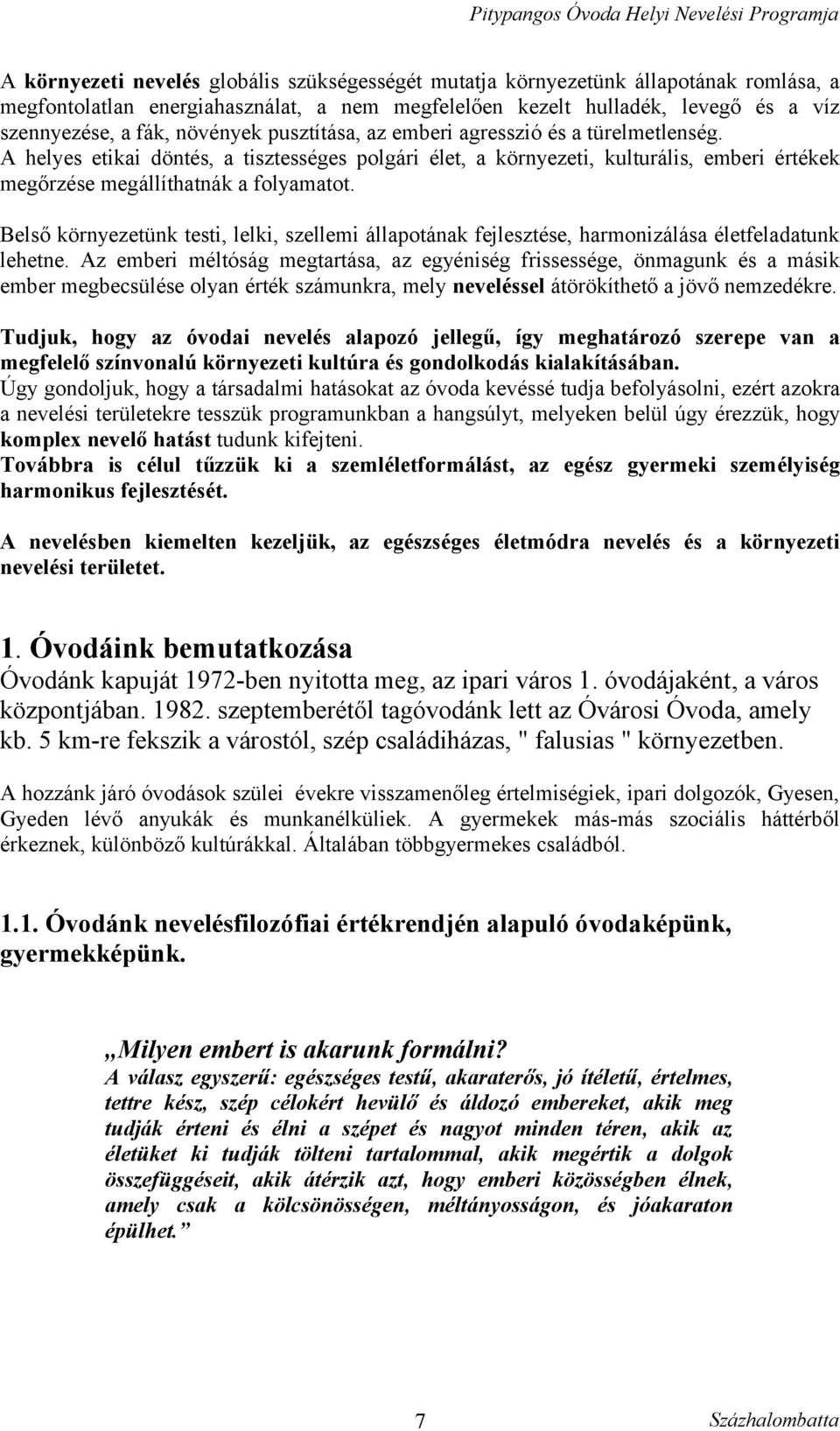 Belső környezetünk testi, lelki, szellemi állapotának fejlesztése, harmonizálása életfeladatunk lehetne.