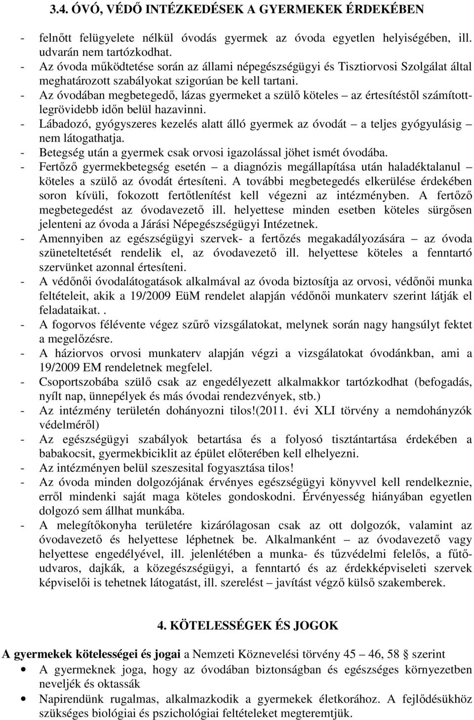 - Az óvodában megbetegedő, lázas gyermeket a szülő köteles az értesítéstől számítottlegrövidebb időn belül hazavinni.