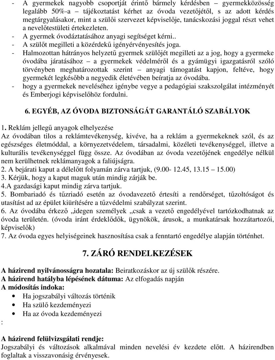 - Halmozottan hátrányos helyzetű gyermek szülőjét megilleti az a jog, hogy a gyermeke óvodába járatásához a gyermekek védelméről és a gyámügyi igazgatásról szóló törvényben meghatározottak szerint