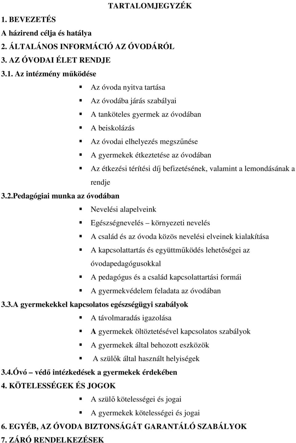 Az intézmény működése Az óvoda nyitva tartása Az óvodába járás szabályai A tanköteles gyermek az óvodában A beiskolázás Az óvodai elhelyezés megszűnése A gyermekek étkeztetése az óvodában Az étkezési