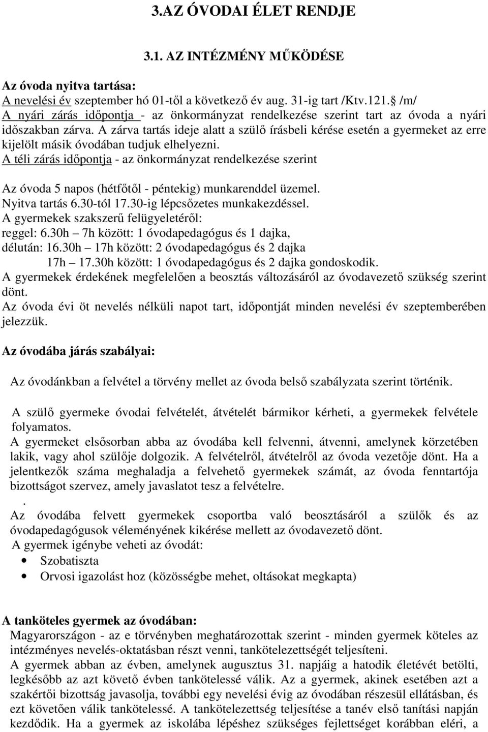 A zárva tartás ideje alatt a szülő írásbeli kérése esetén a gyermeket az erre kijelölt másik óvodában tudjuk elhelyezni.