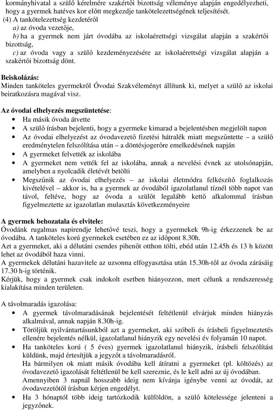 iskolaérettségi vizsgálat alapján a szakértői bizottság dönt. Beiskolázás: Minden tanköteles gyermekről Óvodai Szakvéleményt állítunk ki, melyet a szülő az iskolai beiratkozásra magával visz.