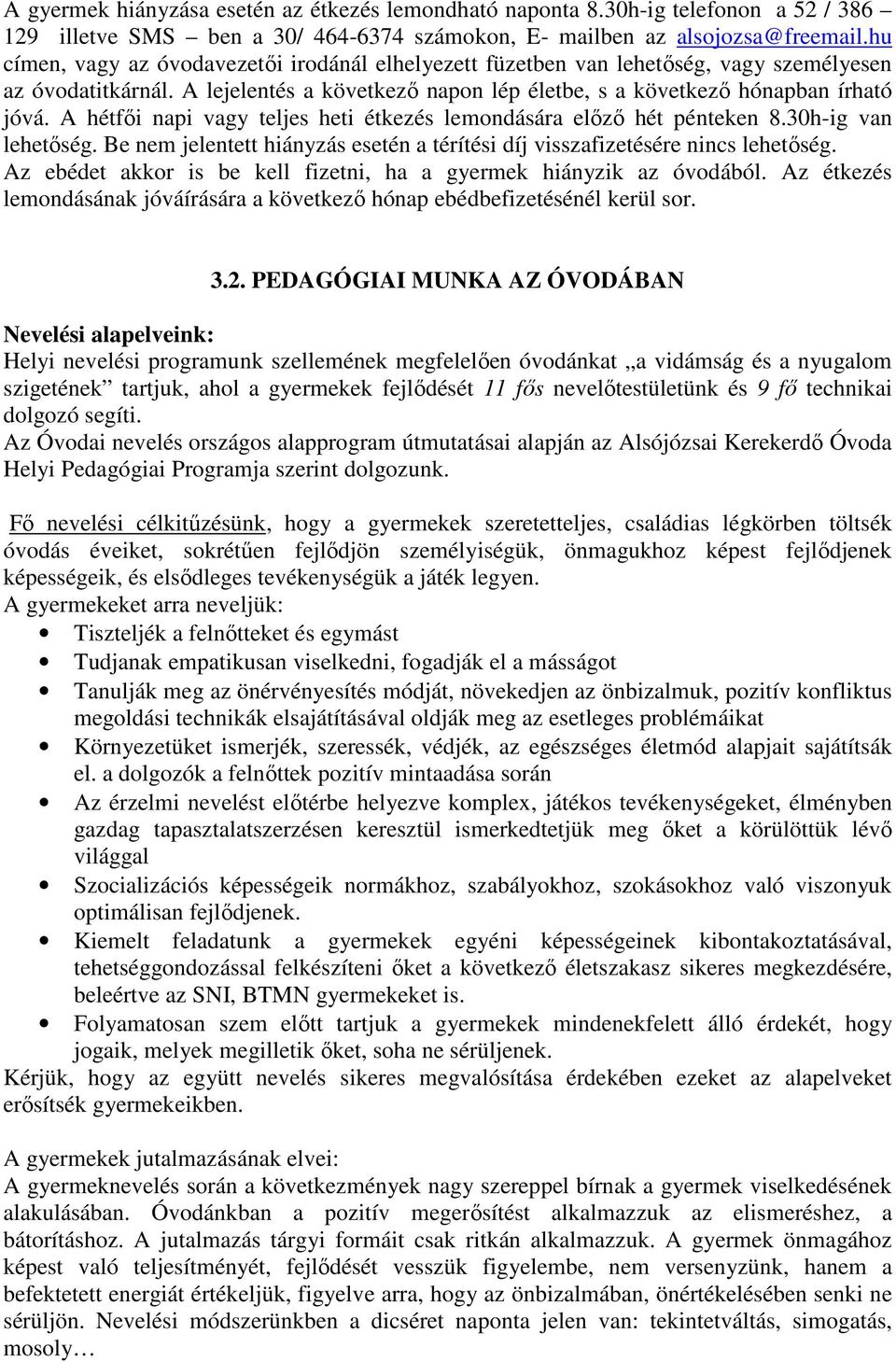 A hétfői napi vagy teljes heti étkezés lemondására előző hét pénteken 8.30h-ig van lehetőség. Be nem jelentett hiányzás esetén a térítési díj visszafizetésére nincs lehetőség.