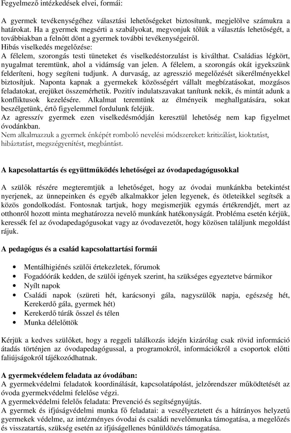 Hibás viselkedés megelőzése: A félelem, szorongás testi tüneteket és viselkedéstorzulást is kiválthat. Családias légkört, nyugalmat teremtünk, ahol a vidámság van jelen.