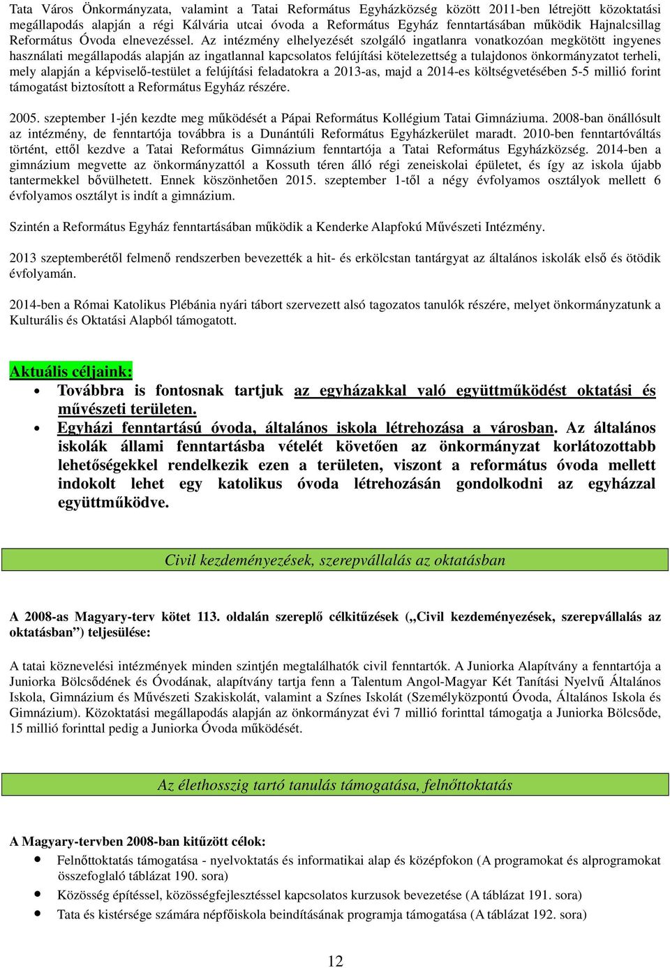 Az intézmény elhelyezését szolgáló ingatlanra vonatkozóan megkötött ingyenes használati megállapodás alapján az ingatlannal kapcsolatos felújítási kötelezettség a tulajdonos önkormányzatot terheli,