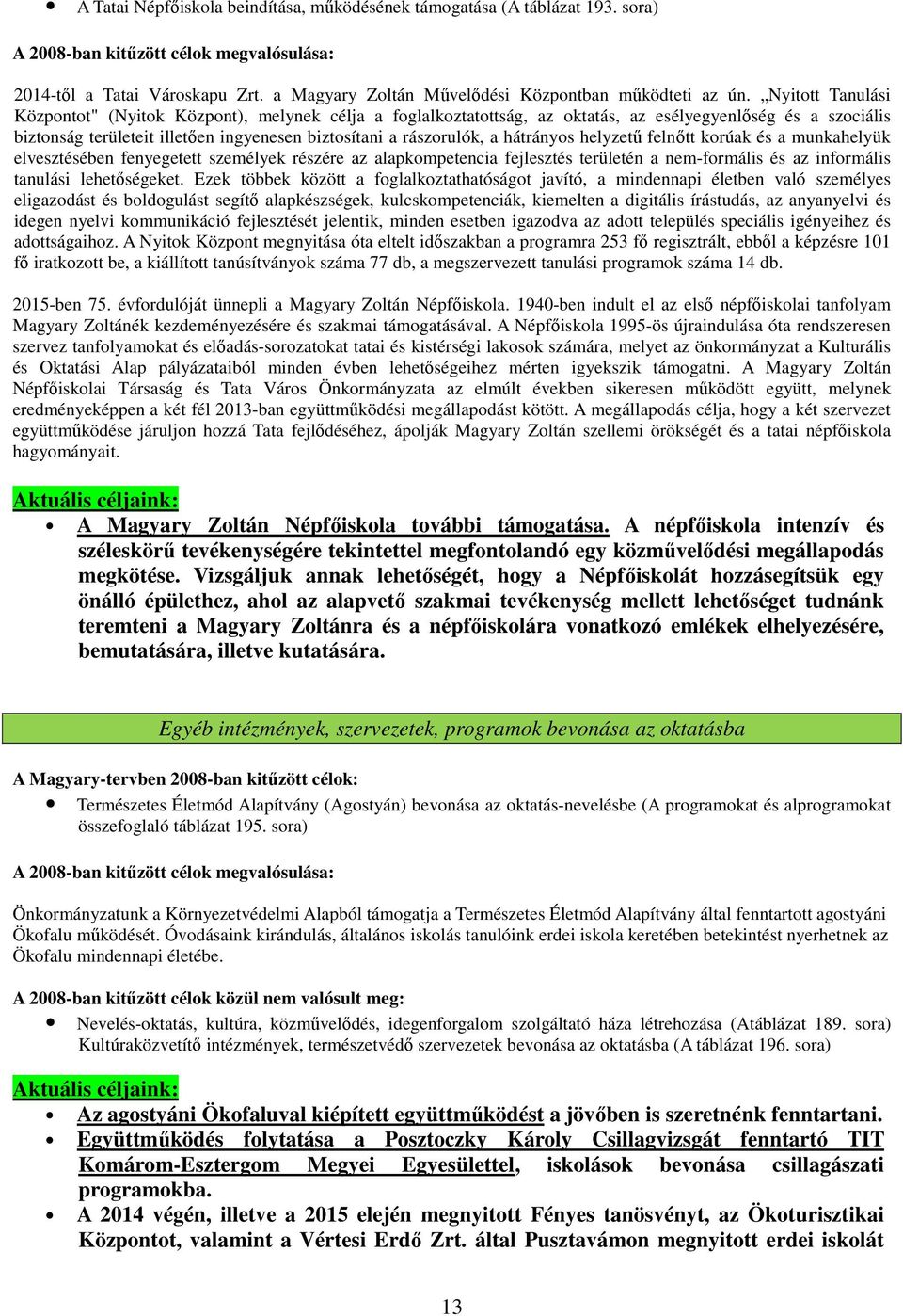 hátrányos helyzetű felnőtt korúak és a munkahelyük elvesztésében fenyegetett személyek részére az alapkompetencia fejlesztés területén a nem-formális és az informális tanulási lehetőségeket.