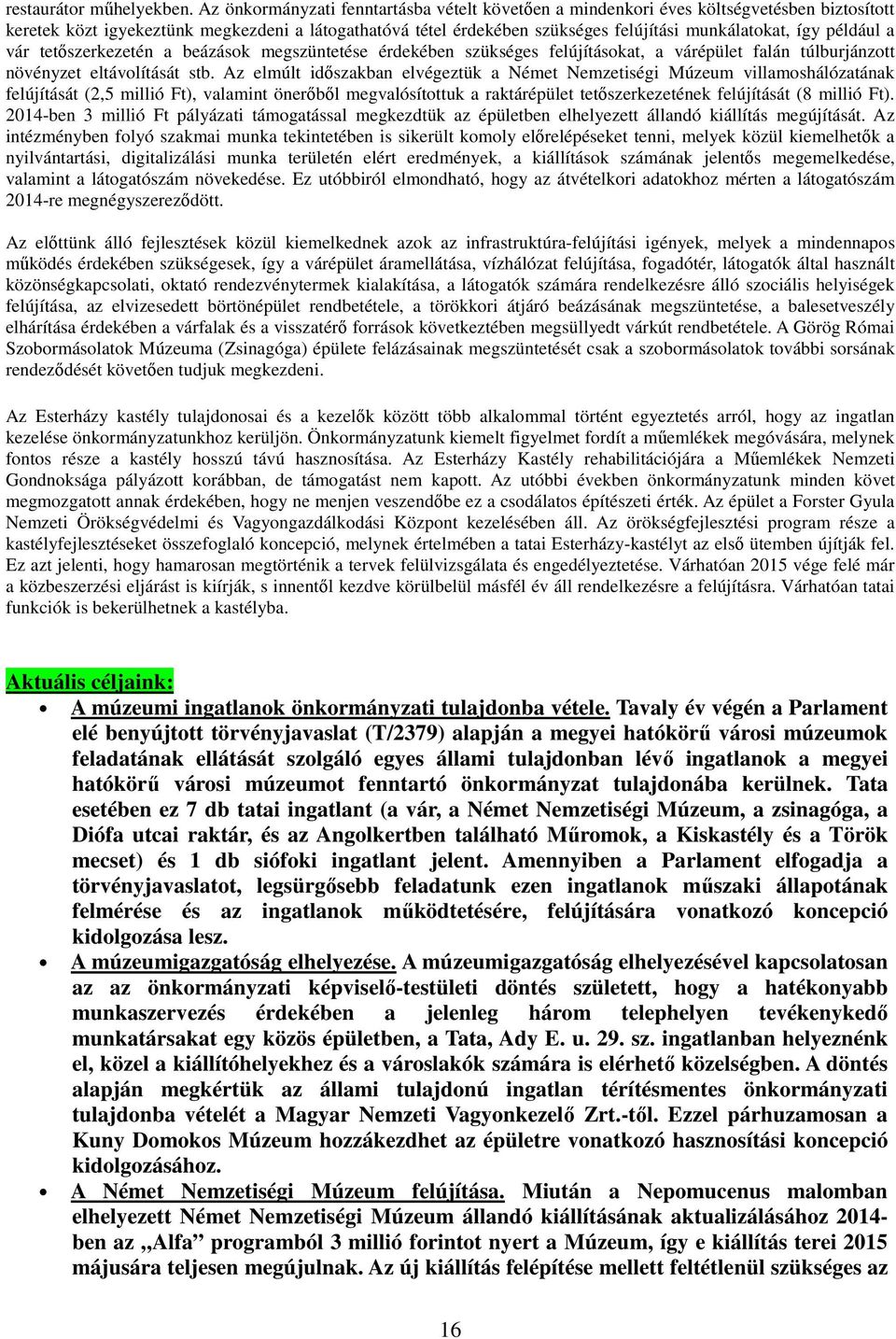 például a vár tetőszerkezetén a beázások megszüntetése érdekében szükséges felújításokat, a várépület falán túlburjánzott növényzet eltávolítását stb.