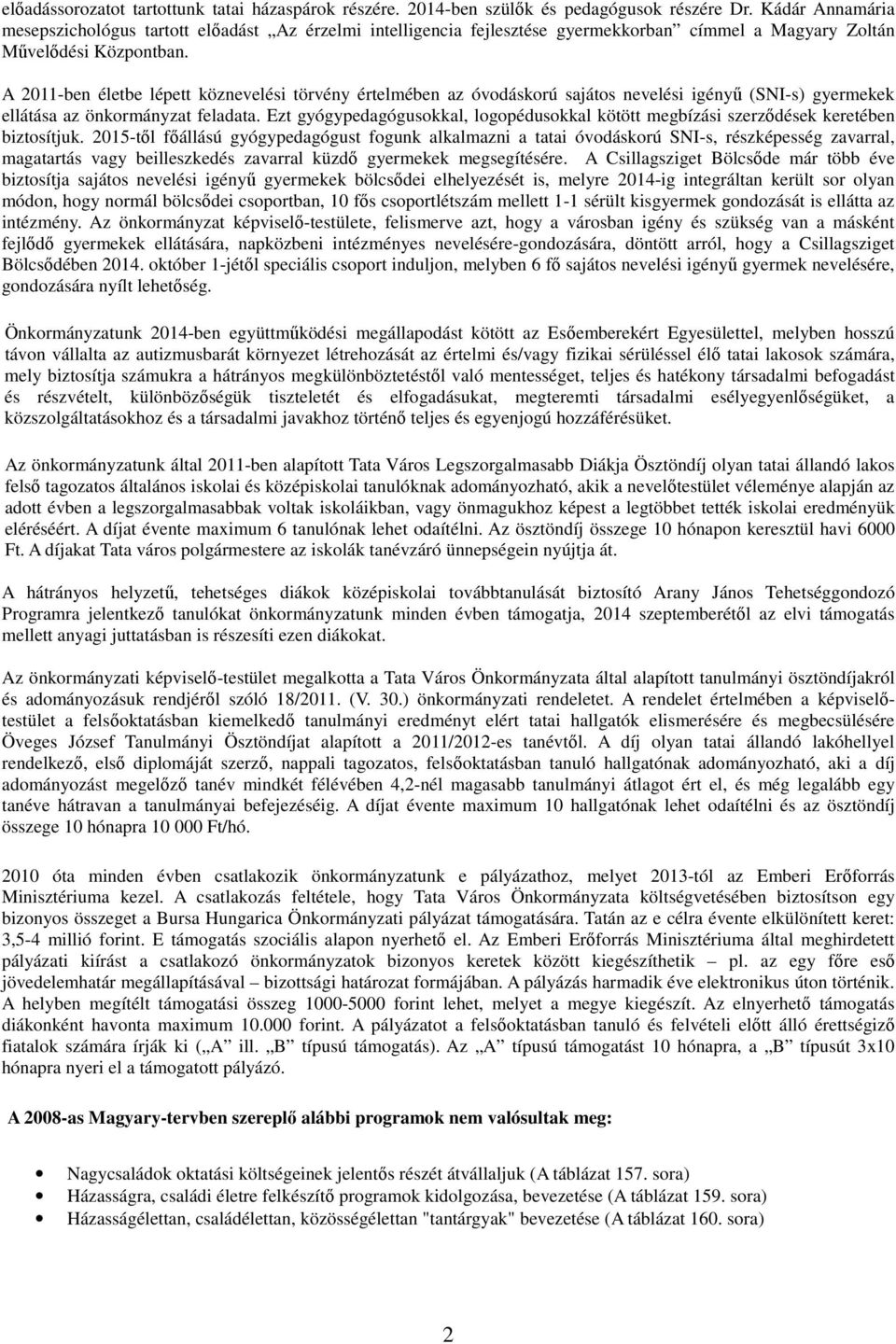 A 2011-ben életbe lépett köznevelési törvény értelmében az óvodáskorú sajátos nevelési igényű (SNI-s) gyermekek ellátása az önkormányzat feladata.