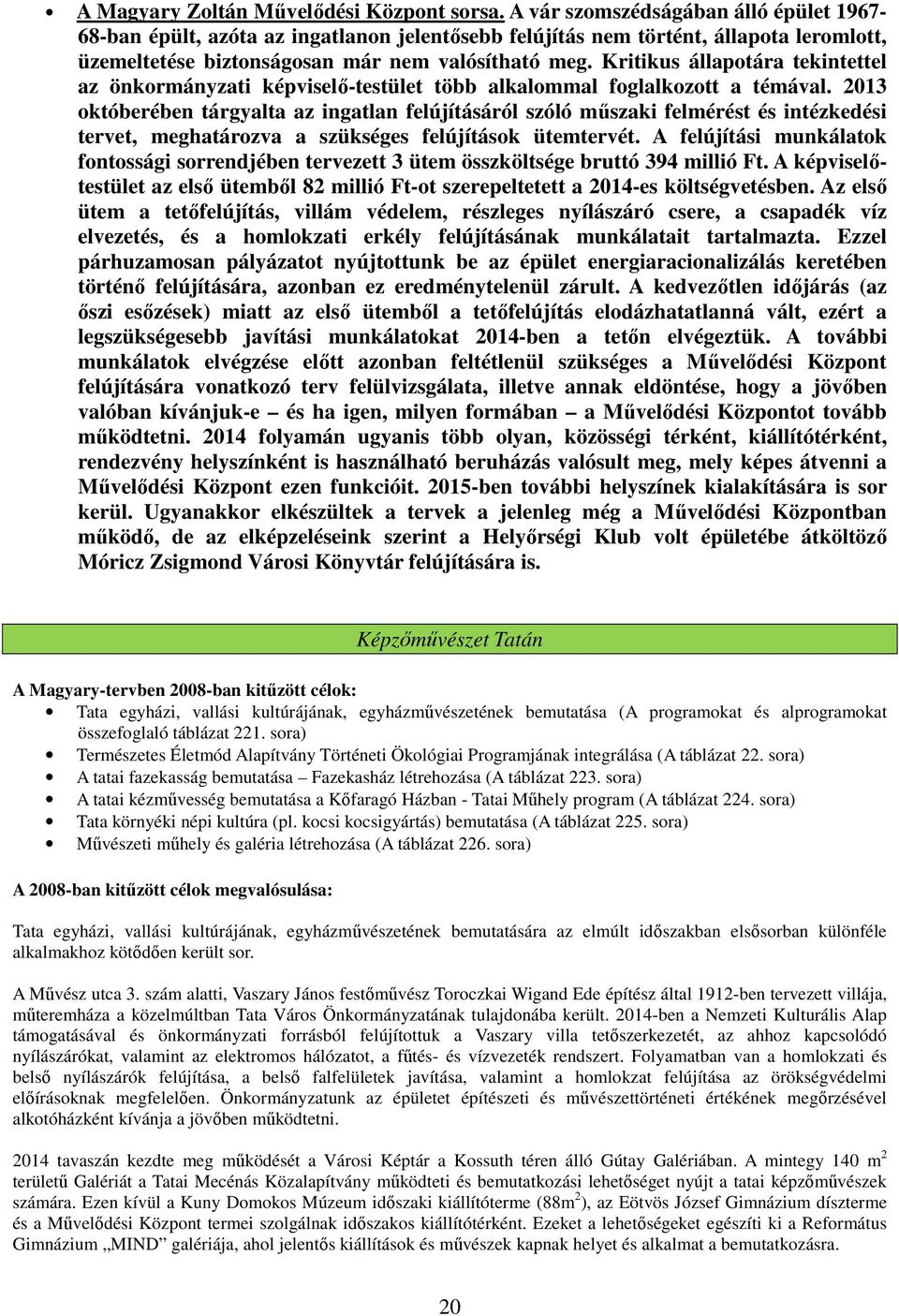 Kritikus állapotára tekintettel az önkormányzati képviselő-testület több alkalommal foglalkozott a témával.