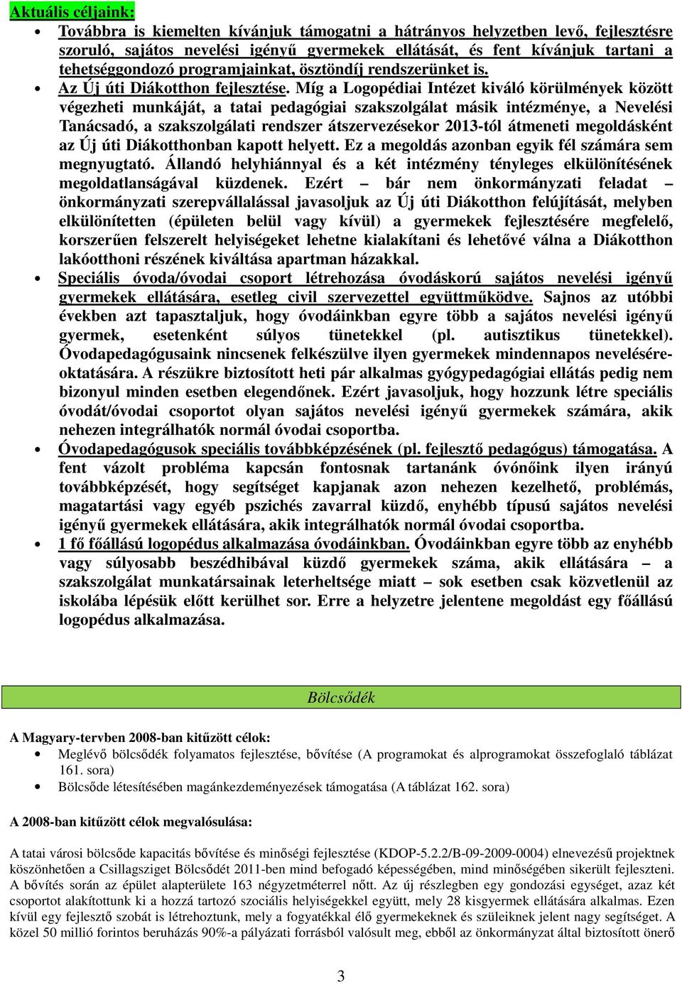 Míg a Logopédiai Intézet kiváló körülmények között végezheti munkáját, a tatai pedagógiai szakszolgálat másik intézménye, a Nevelési Tanácsadó, a szakszolgálati rendszer átszervezésekor 2013-tól