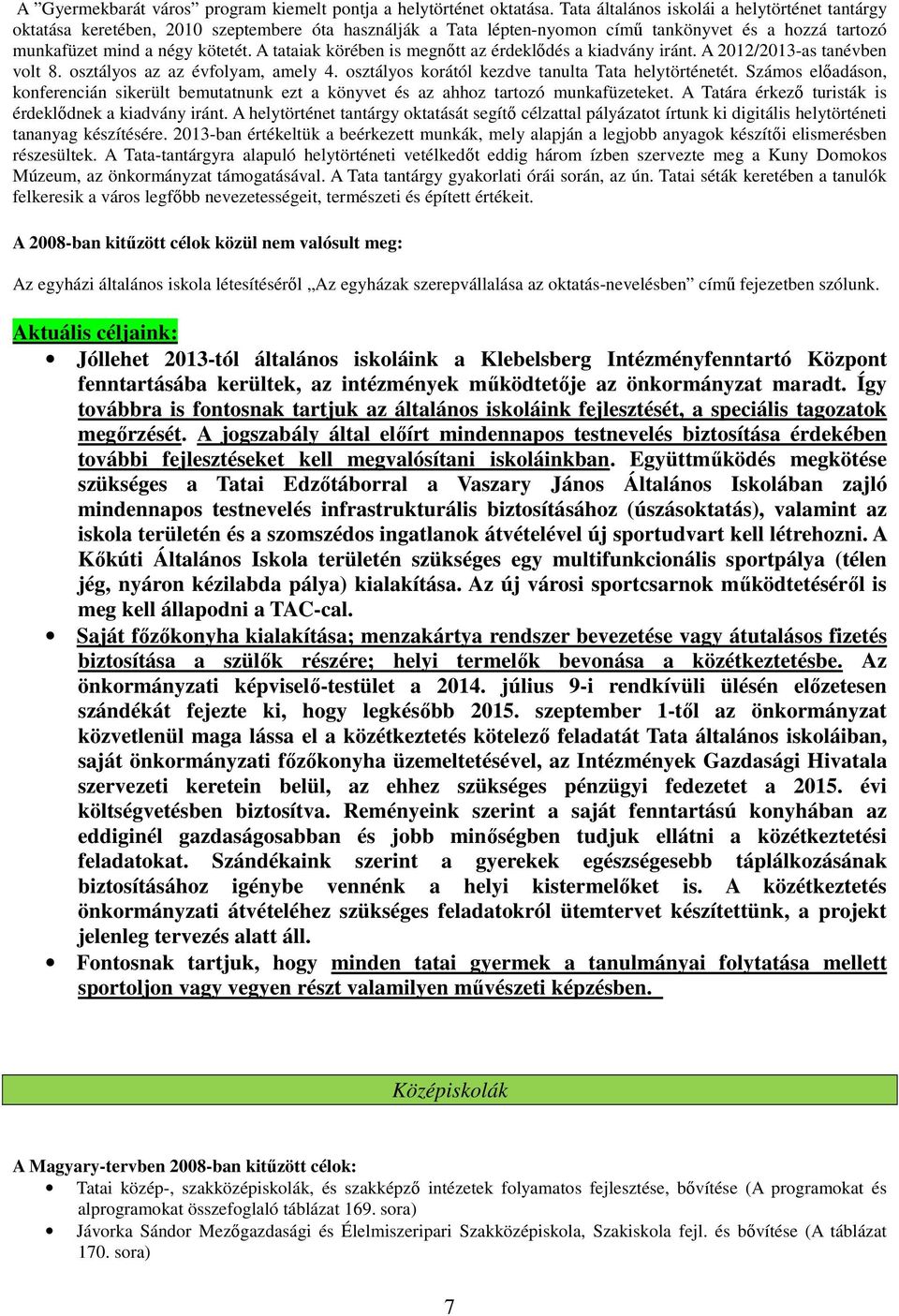 A tataiak körében is megnőtt az érdeklődés a kiadvány iránt. A 2012/2013-as tanévben volt 8. osztályos az az évfolyam, amely 4. osztályos korától kezdve tanulta Tata helytörténetét.