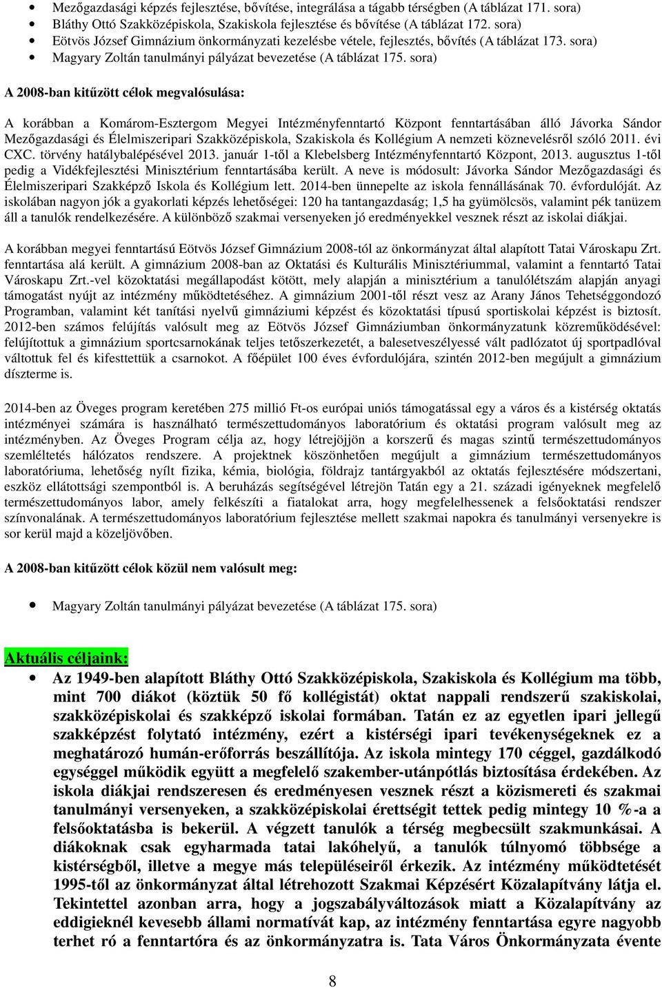 sora) A korábban a Komárom-Esztergom Megyei Intézményfenntartó Központ fenntartásában álló Jávorka Sándor Mezőgazdasági és Élelmiszeripari Szakközépiskola, Szakiskola és Kollégium A nemzeti