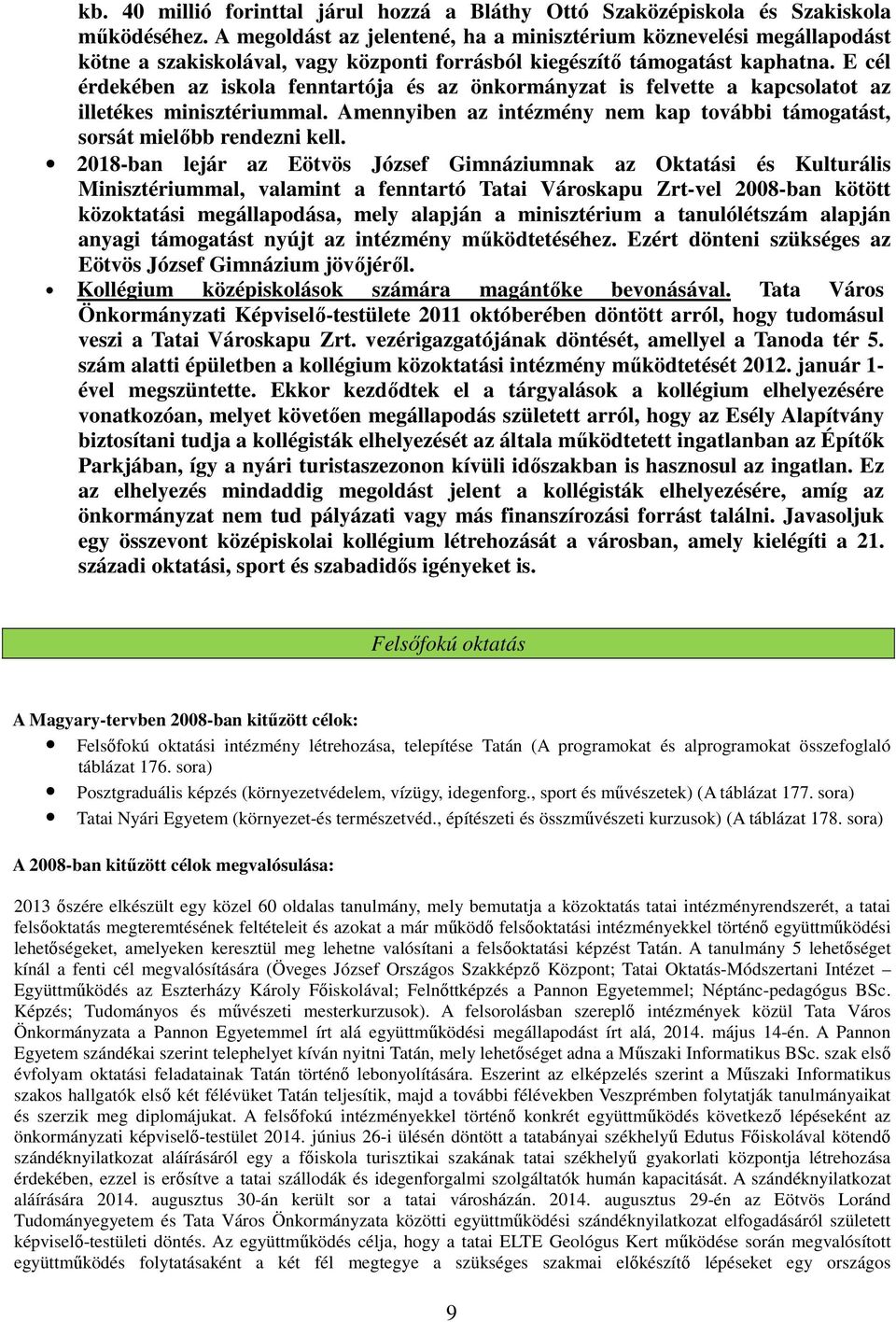 E cél érdekében az iskola fenntartója és az önkormányzat is felvette a kapcsolatot az illetékes minisztériummal. Amennyiben az intézmény nem kap további támogatást, sorsát mielőbb rendezni kell.