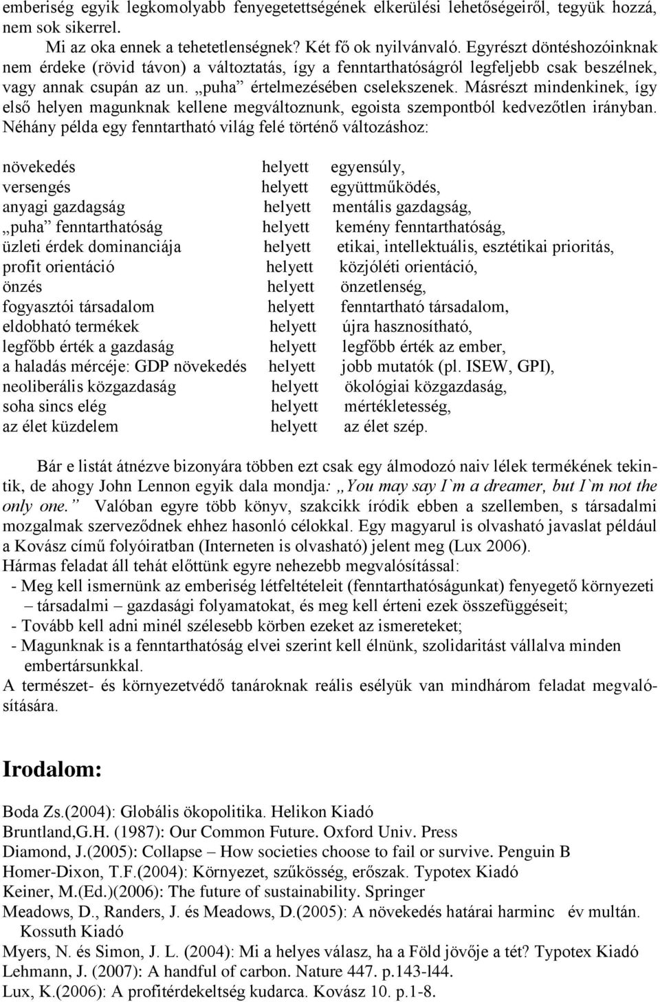 Másrészt mindenkinek, így első helyen magunknak kellene megváltoznunk, egoista szempontból kedvezőtlen irányban.