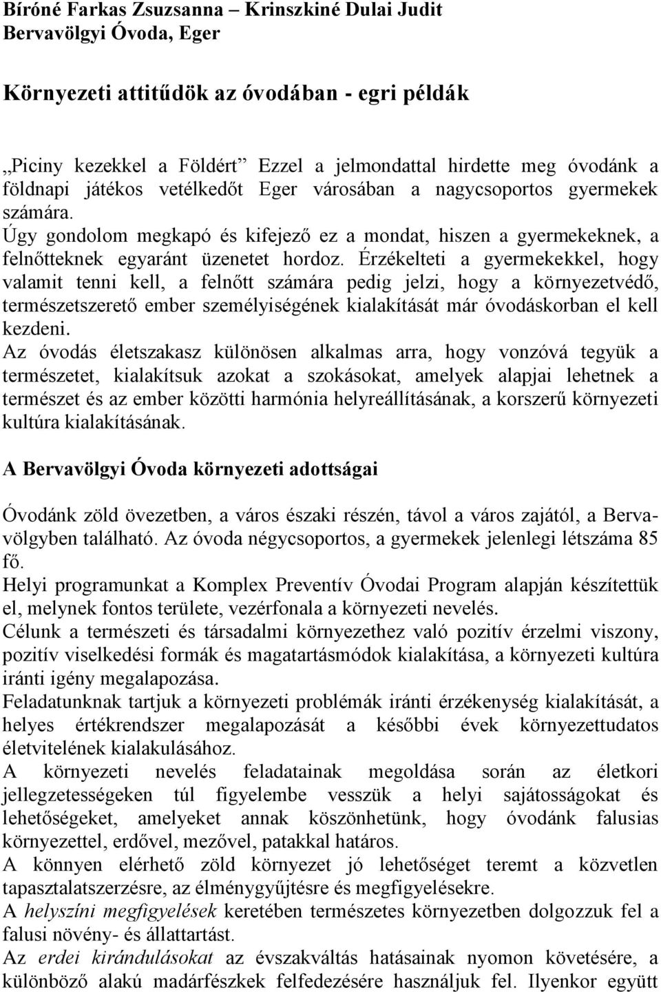 Érzékelteti a gyermekekkel, hogy valamit tenni kell, a felnőtt számára pedig jelzi, hogy a környezetvédő, természetszerető ember személyiségének kialakítását már óvodáskorban el kell kezdeni.