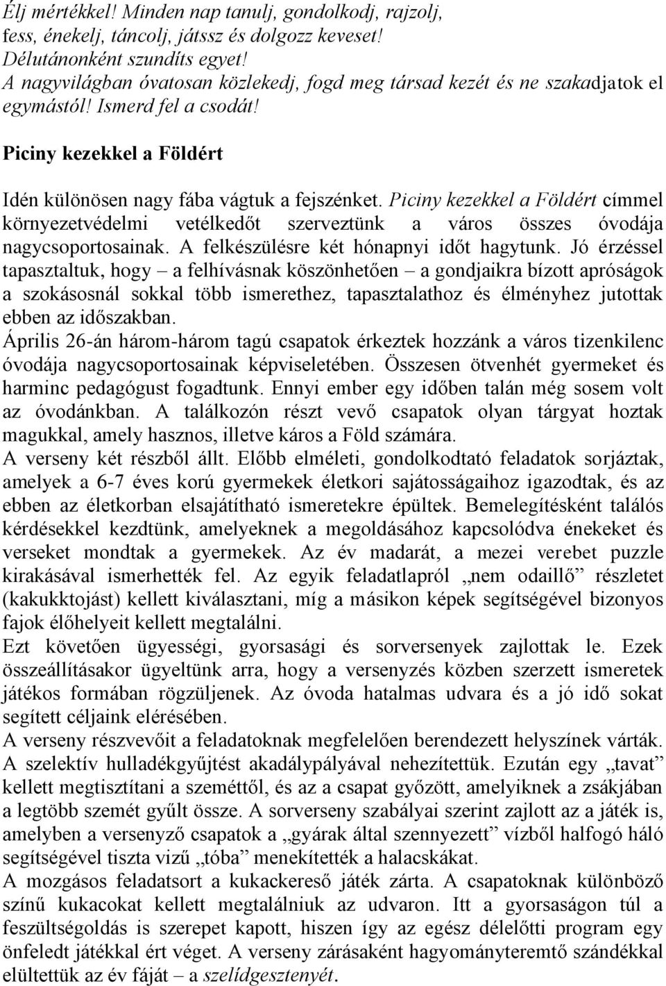 Piciny kezekkel a Földért címmel környezetvédelmi vetélkedőt szerveztünk a város összes óvodája nagycsoportosainak. A felkészülésre két hónapnyi időt hagytunk.