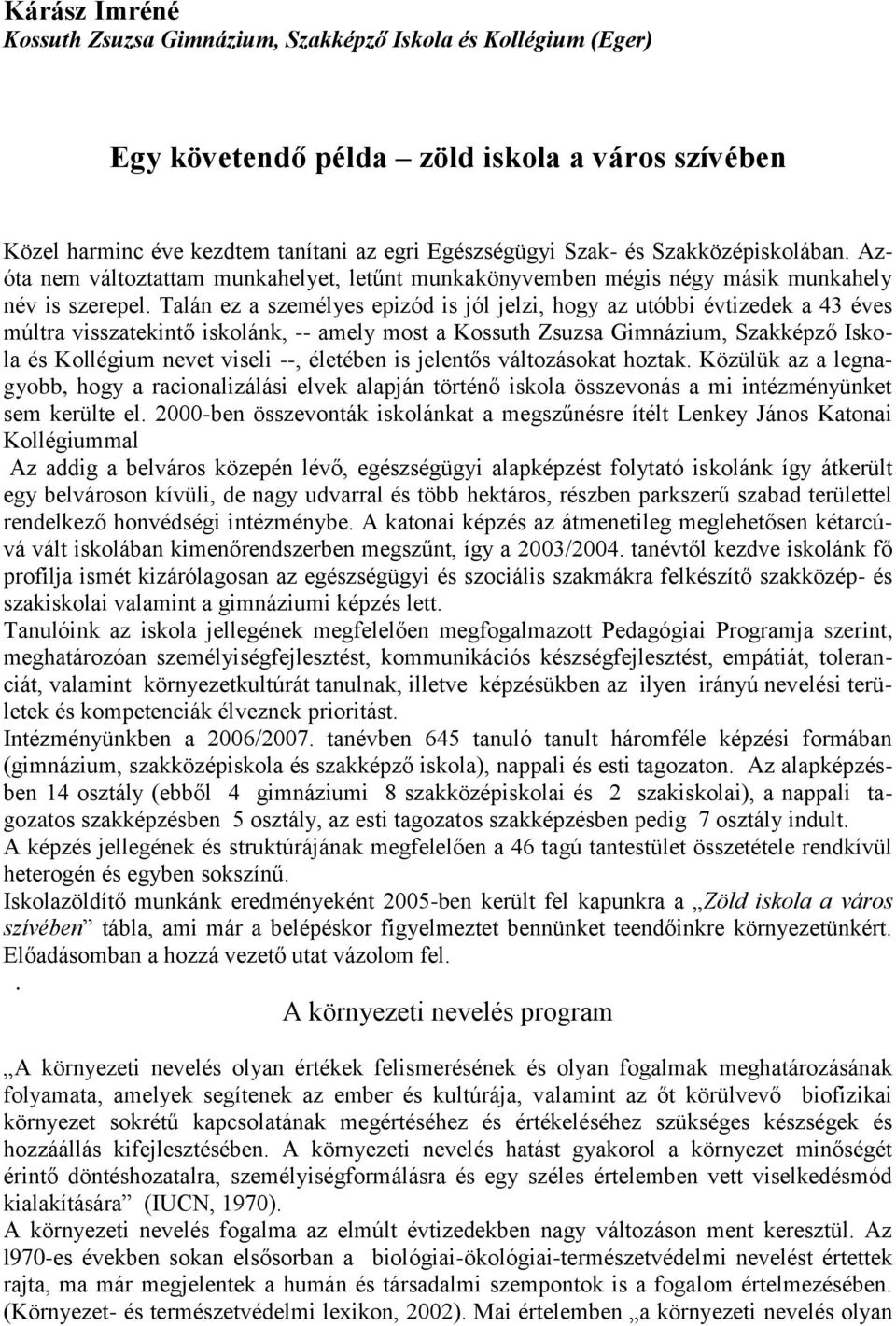 Talán ez a személyes epizód is jól jelzi, hogy az utóbbi évtizedek a 43 éves múltra visszatekintő iskolánk, -- amely most a Kossuth Zsuzsa Gimnázium, Szakképző Iskola és Kollégium nevet viseli --,