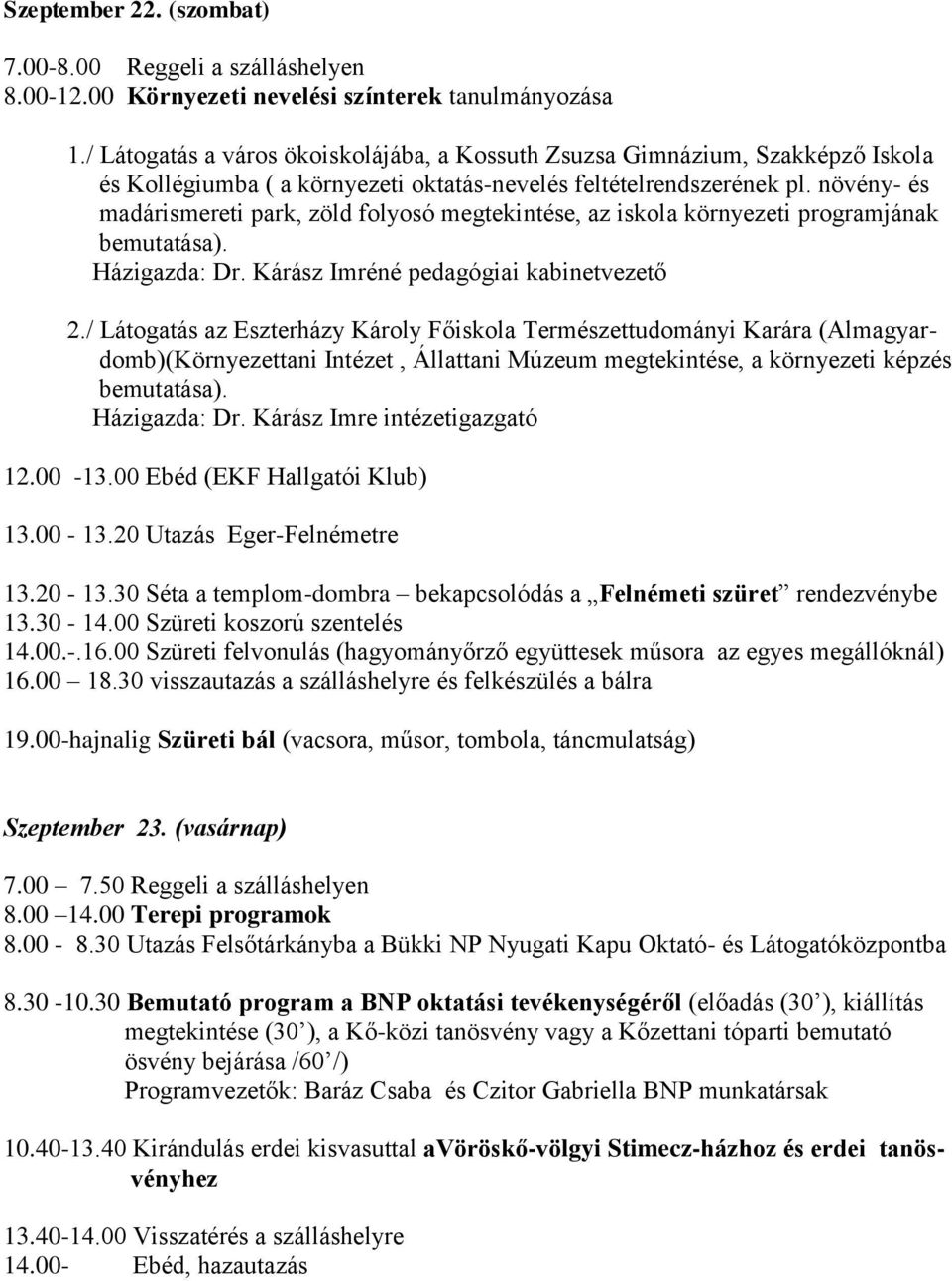 növény- és madárismereti park, zöld folyosó megtekintése, az iskola környezeti programjának bemutatása). Házigazda: Dr. Kárász Imréné pedagógiai kabinetvezető 2.