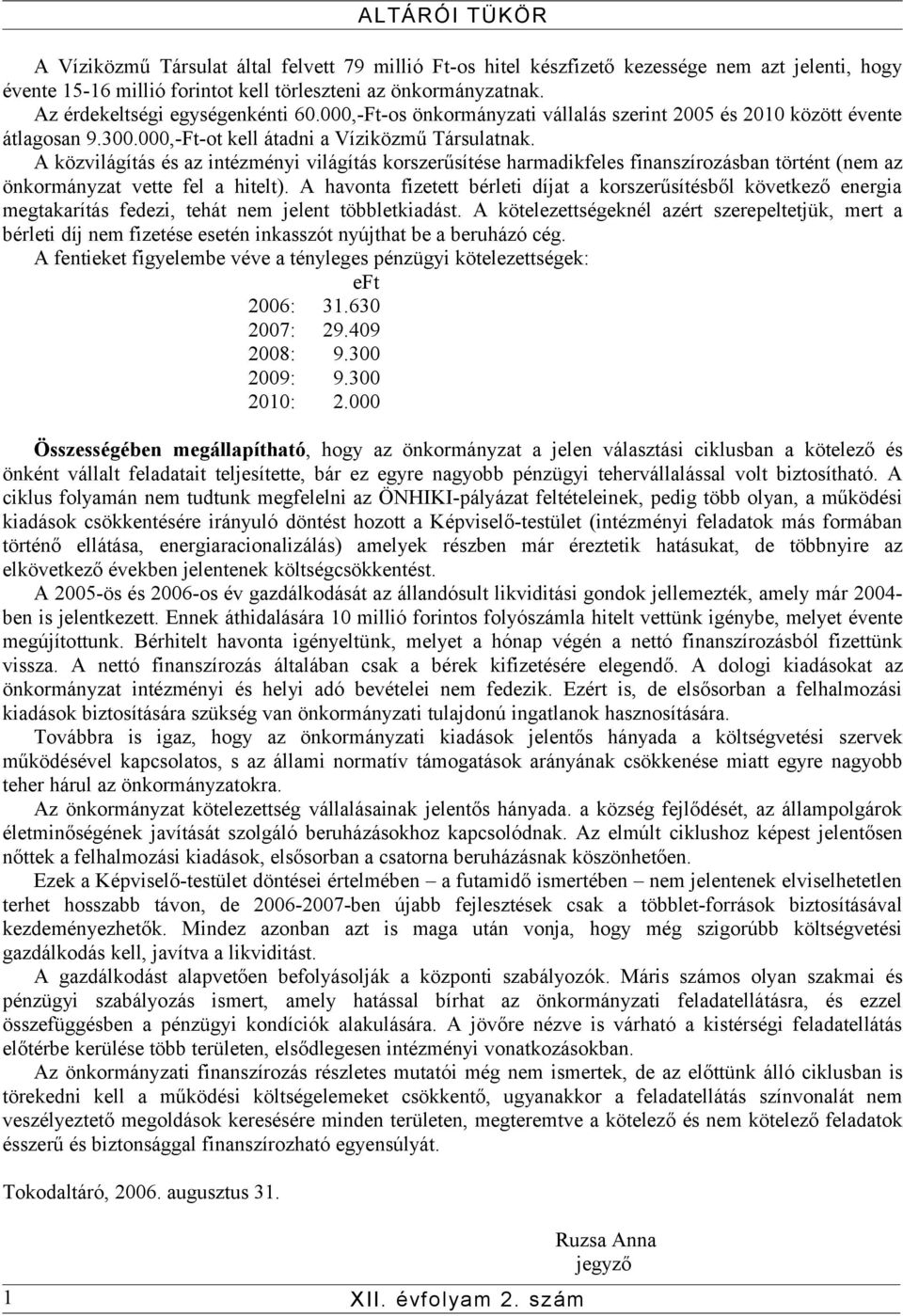 A közvilágítás és az intézményi világítás korszerűsítése harmadikfeles finanszírozásban történt (nem az önkormányzat vette fel a hitelt).