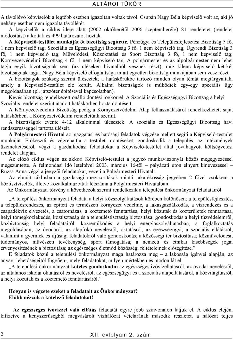 Pénzügyi és Településfejlesztési Bizottság 5 fő, 1 nem képviselő tag; Szociális és Egészségügyi Bizottság 3 fő, 1 nem képviselő tag; Ügyrendi Bizottság 3 fő, 1 nem képviselő tag; Művelődési,