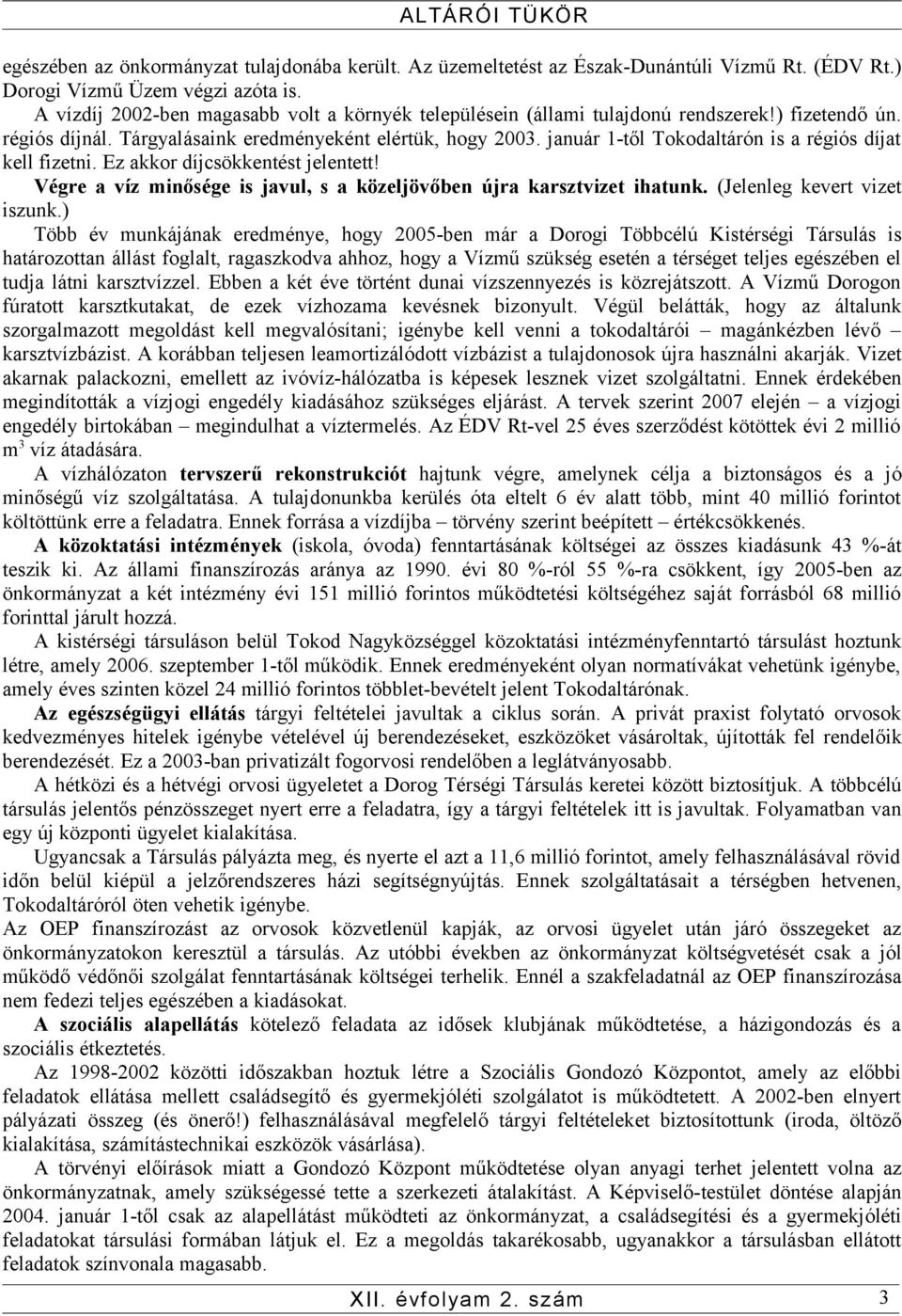 január 1-től Tokodaltárón is a régiós díjat kell fizetni. Ez akkor díjcsökkentést jelentett! Végre a víz minősége is javul, s a közeljövőben újra karsztvizet ihatunk. (Jelenleg kevert vizet iszunk.