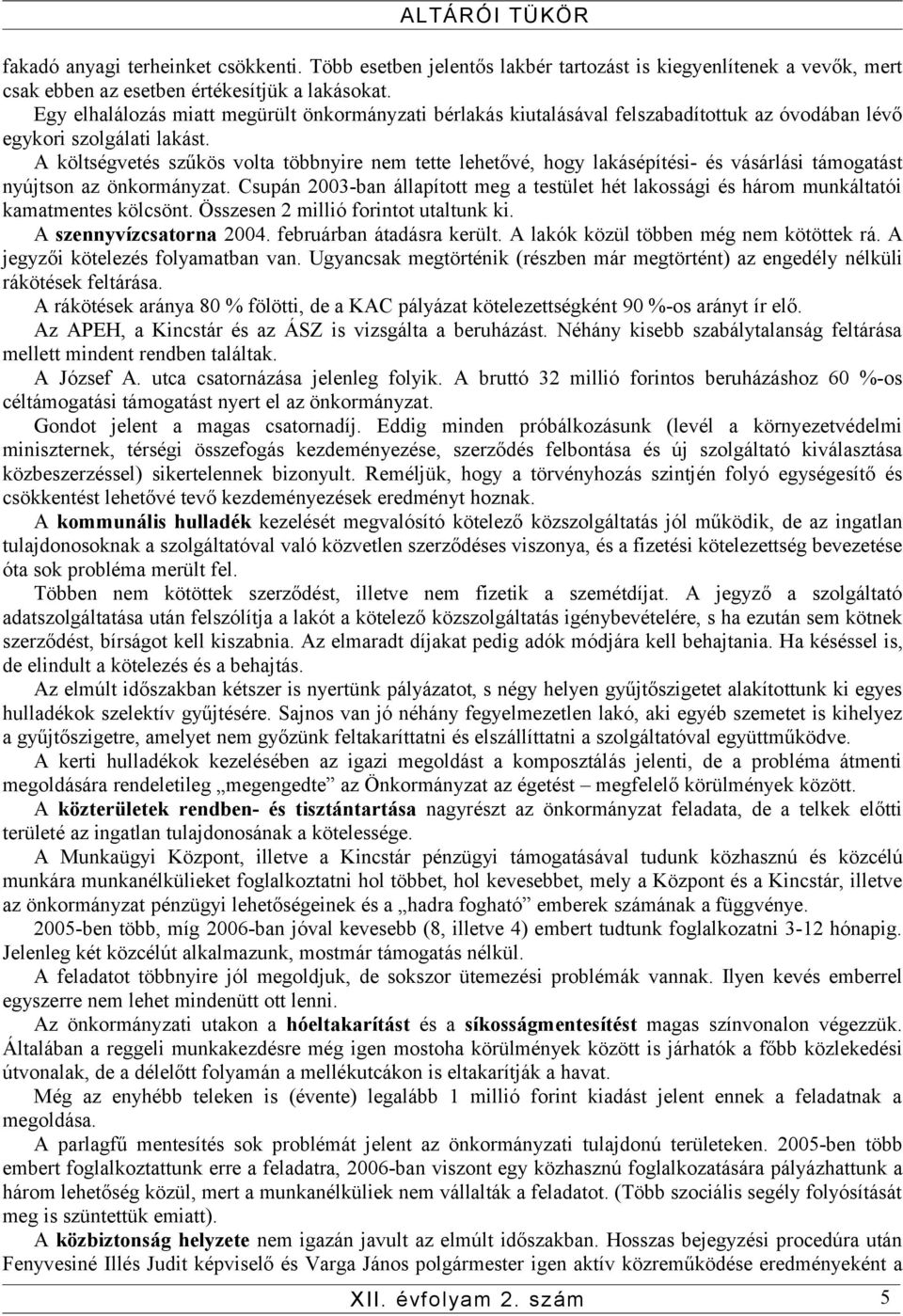 A költségvetés szűkös volta többnyire nem tette lehetővé, hogy lakásépítési- és vásárlási támogatást nyújtson az önkormányzat.