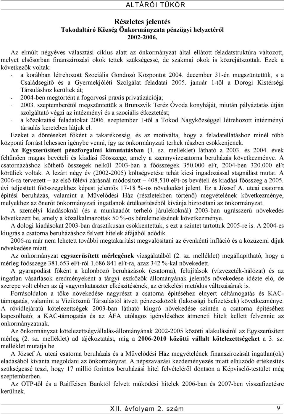 Ezek a következők voltak: - a korábban létrehozott Szociális Gondozó Központot 2004. december 31-én megszüntettük, s a Családsegítő és a Gyermekjóléti Szolgálat feladatai 2005.