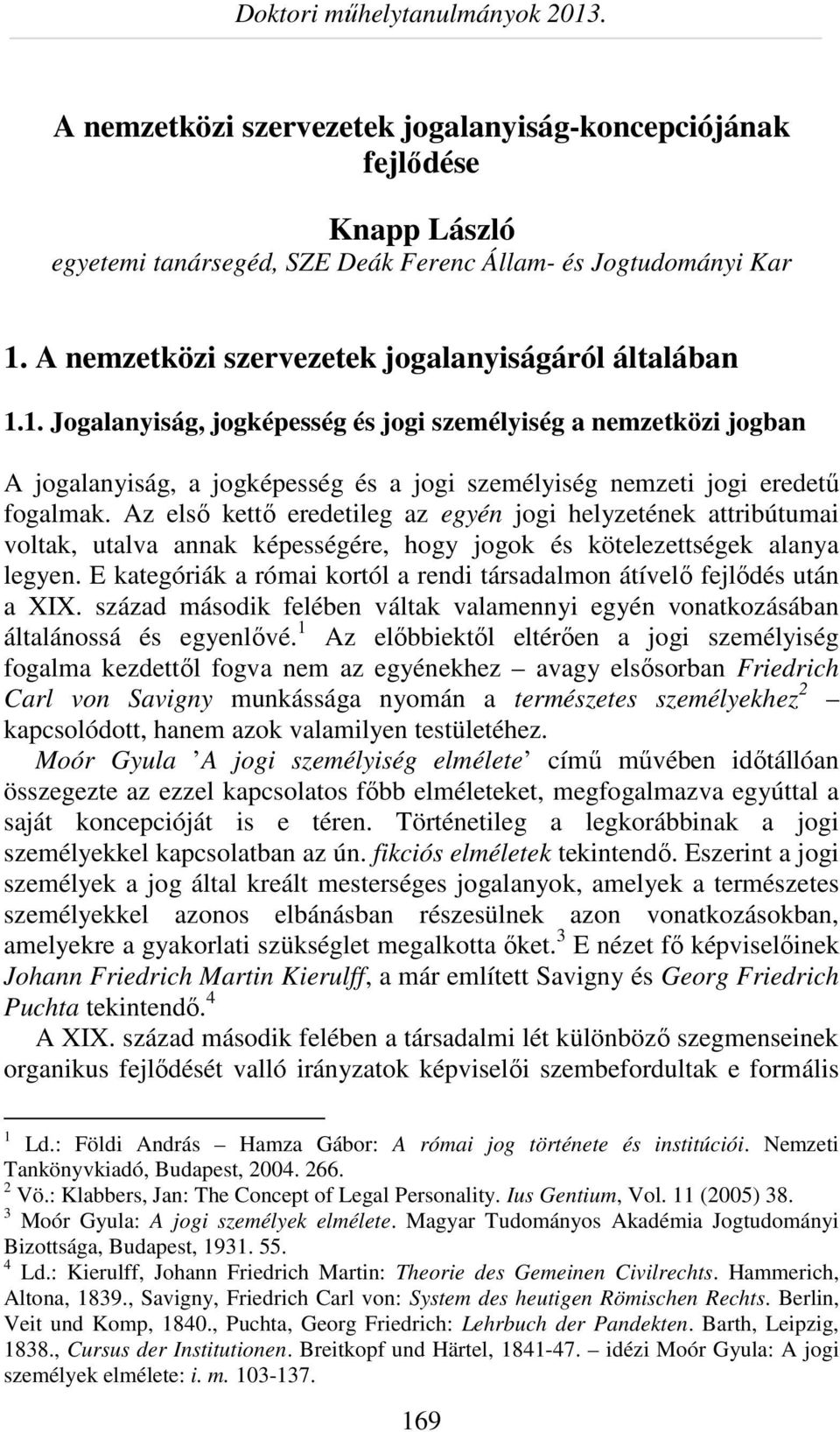 1. Jogalanyiság, jogképesség és jogi személyiség a nemzetközi jogban A jogalanyiság, a jogképesség és a jogi személyiség nemzeti jogi eredetű fogalmak.