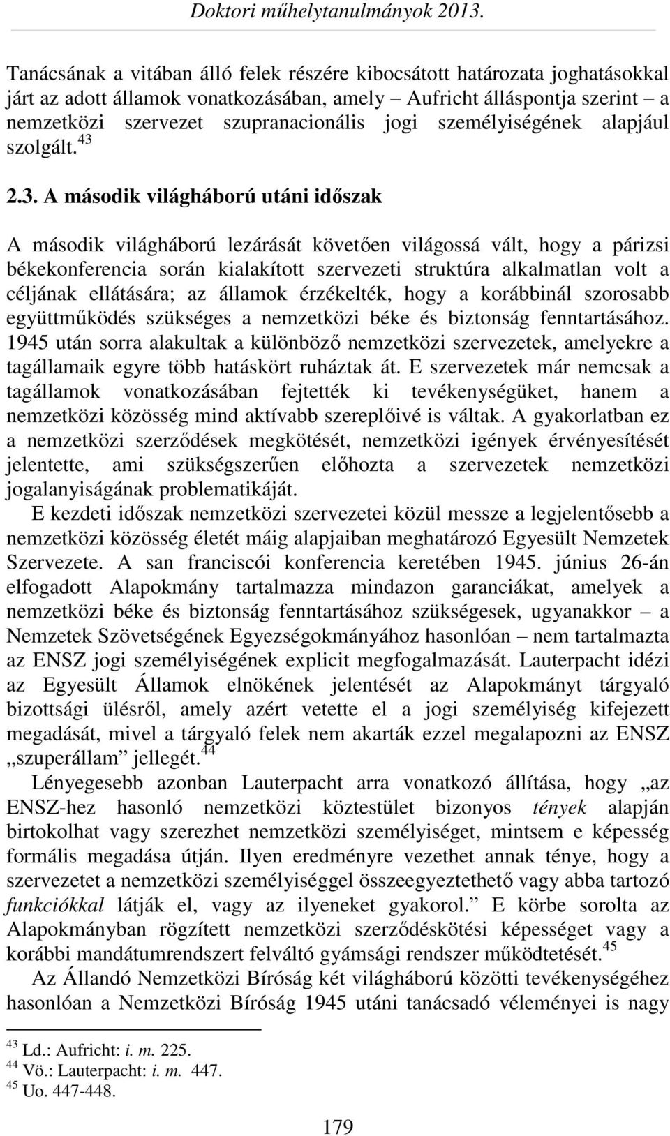 2.3. A második világháború utáni időszak A második világháború lezárását követően világossá vált, hogy a párizsi békekonferencia során kialakított szervezeti struktúra alkalmatlan volt a céljának