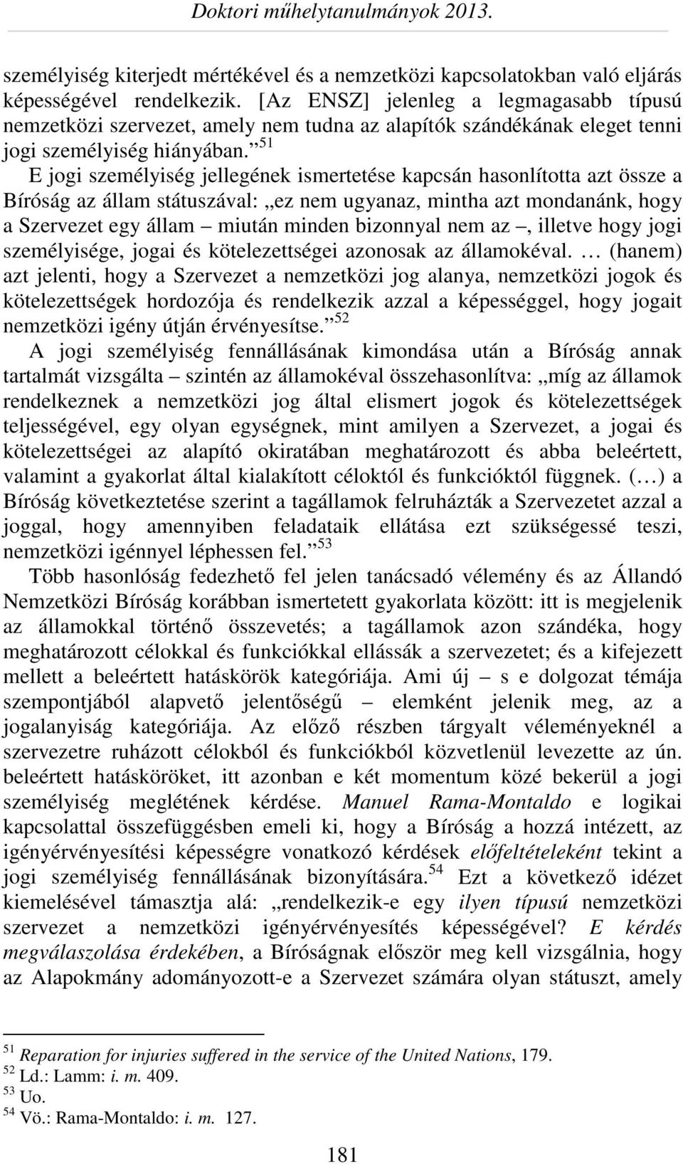 51 E jogi személyiség jellegének ismertetése kapcsán hasonlította azt össze a Bíróság az állam státuszával: ez nem ugyanaz, mintha azt mondanánk, hogy a Szervezet egy állam miután minden bizonnyal