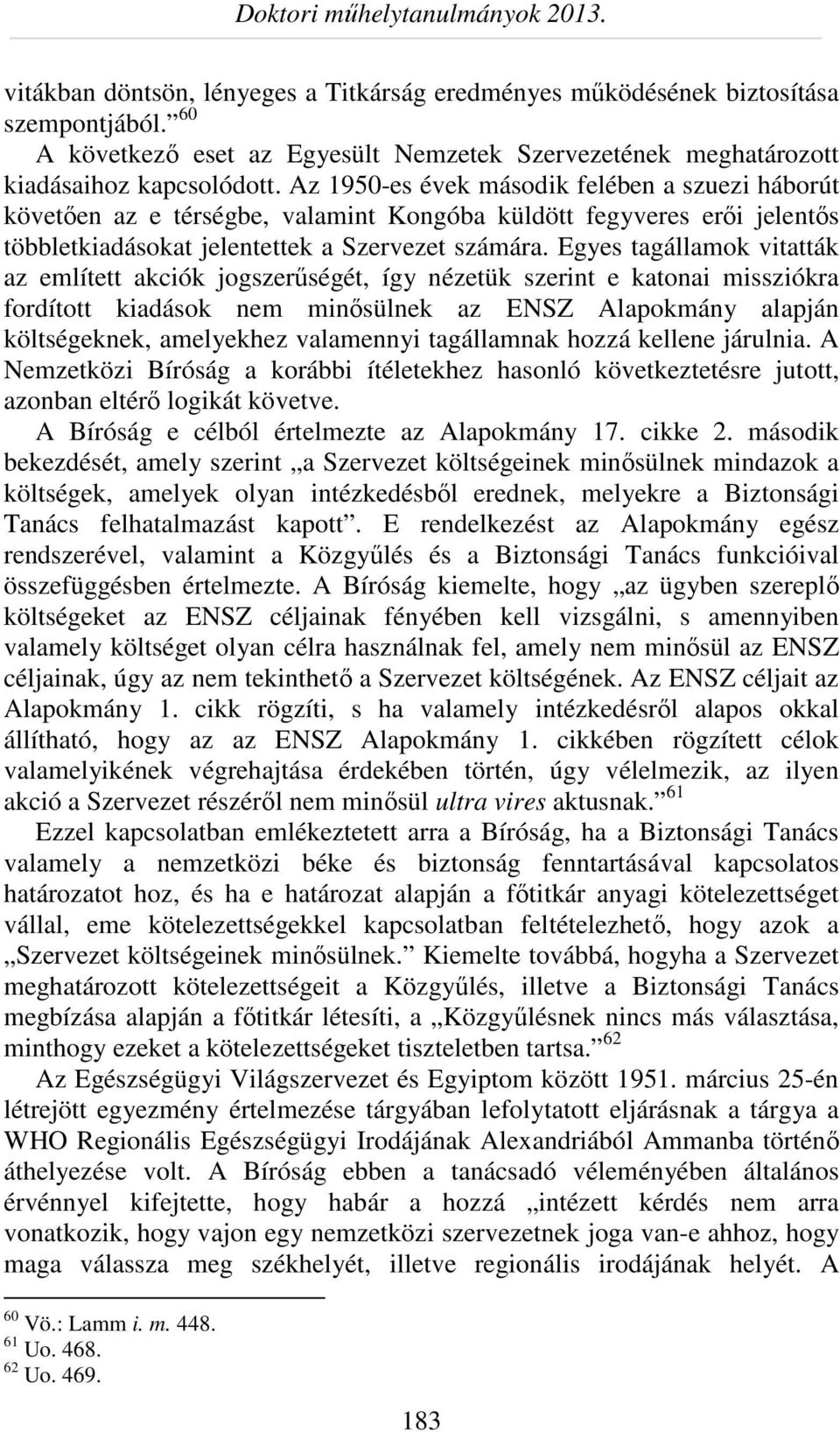 Egyes tagállamok vitatták az említett akciók jogszerűségét, így nézetük szerint e katonai missziókra fordított kiadások nem minősülnek az ENSZ Alapokmány alapján költségeknek, amelyekhez valamennyi