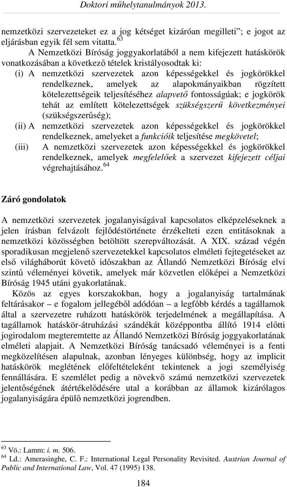 rendelkeznek, amelyek az alapokmányaikban rögzített kötelezettségeik teljesítéséhez alapvető fontosságúak; e jogkörök tehát az említett kötelezettségek szükségszerű következményei (szükségszerűség);