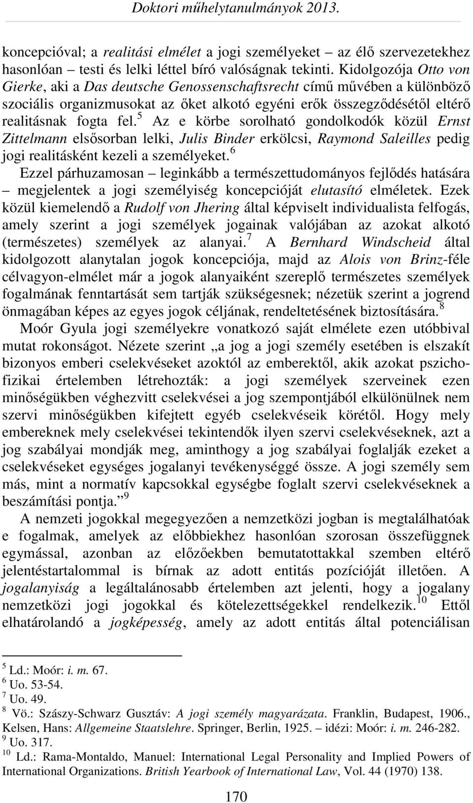 5 Az e körbe sorolható gondolkodók közül Ernst Zittelmann elsősorban lelki, Julis Binder erkölcsi, Raymond Saleilles pedig jogi realitásként kezeli a személyeket.