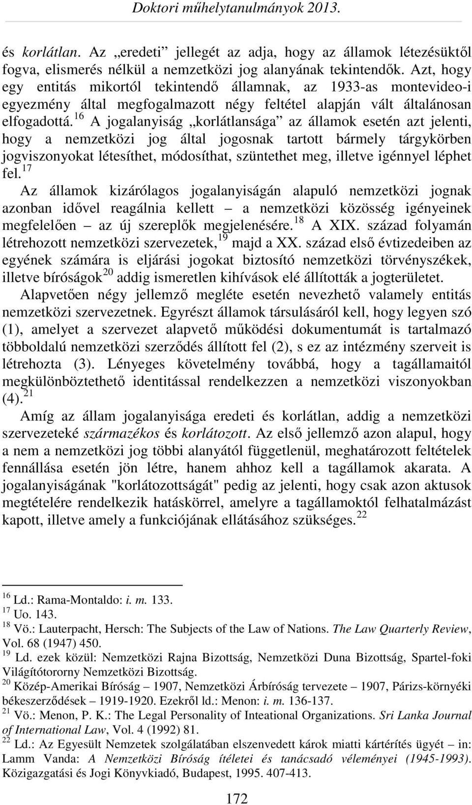 16 A jogalanyiság korlátlansága az államok esetén azt jelenti, hogy a nemzetközi jog által jogosnak tartott bármely tárgykörben jogviszonyokat létesíthet, módosíthat, szüntethet meg, illetve igénnyel