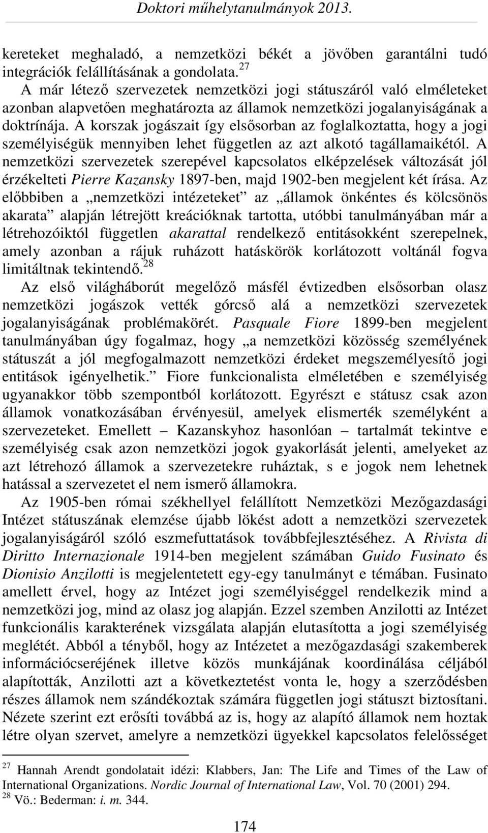 A korszak jogászait így elsősorban az foglalkoztatta, hogy a jogi személyiségük mennyiben lehet független az azt alkotó tagállamaikétól.