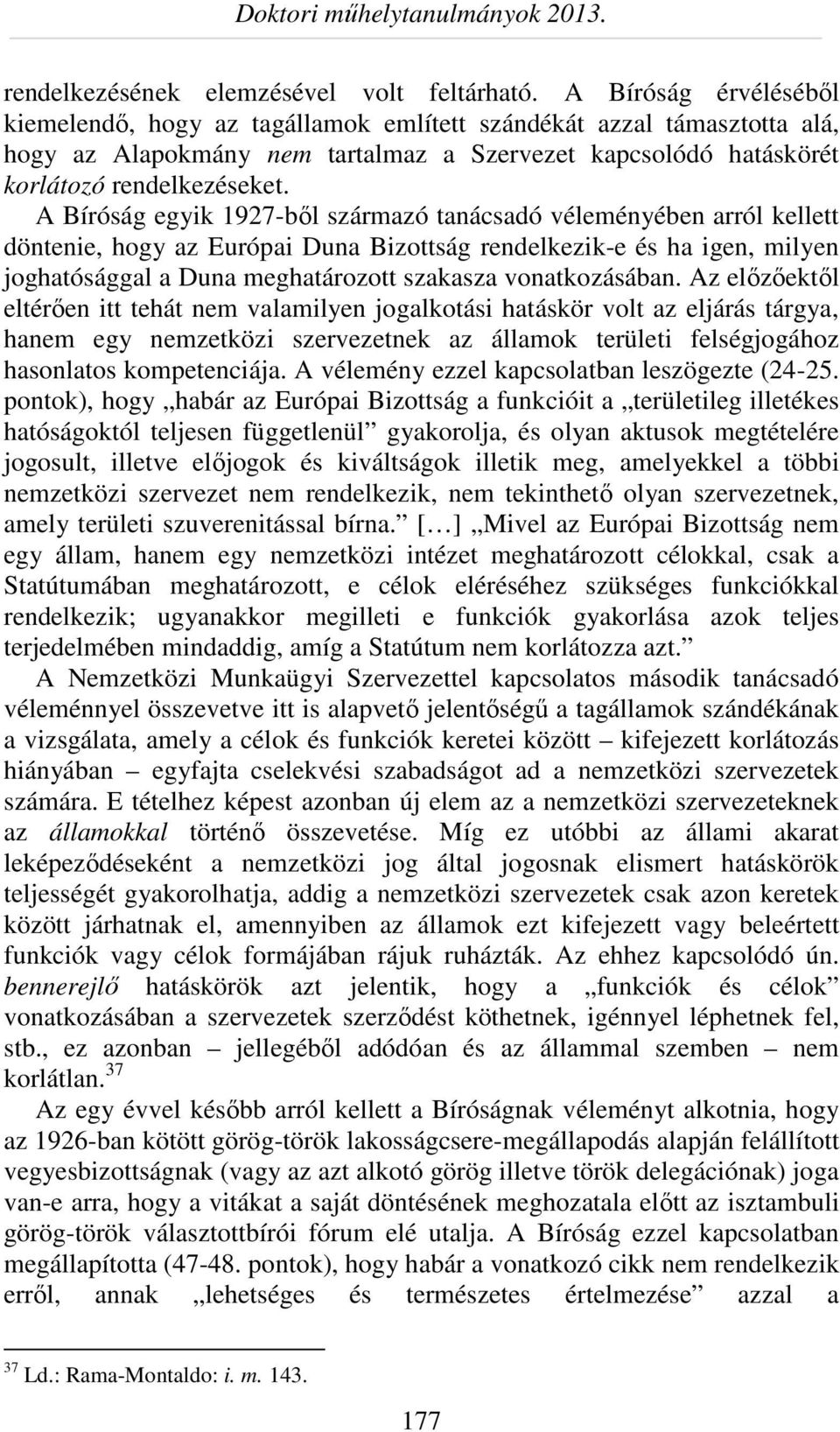 A Bíróság egyik 1927-ből származó tanácsadó véleményében arról kellett döntenie, hogy az Európai Duna Bizottság rendelkezik-e és ha igen, milyen joghatósággal a Duna meghatározott szakasza