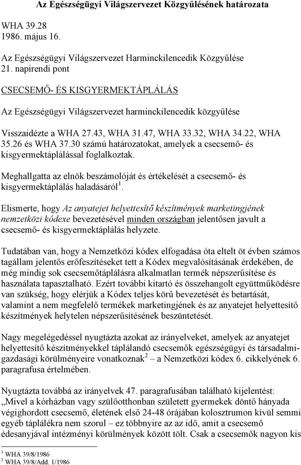 30 számú határozatokat, amelyek a csecsemő- és kisgyermektáplálással foglalkoztak. Meghallgatta az elnök beszámolóját és értékelését a csecsemő- és kisgyermektáplálás haladásáról 1.