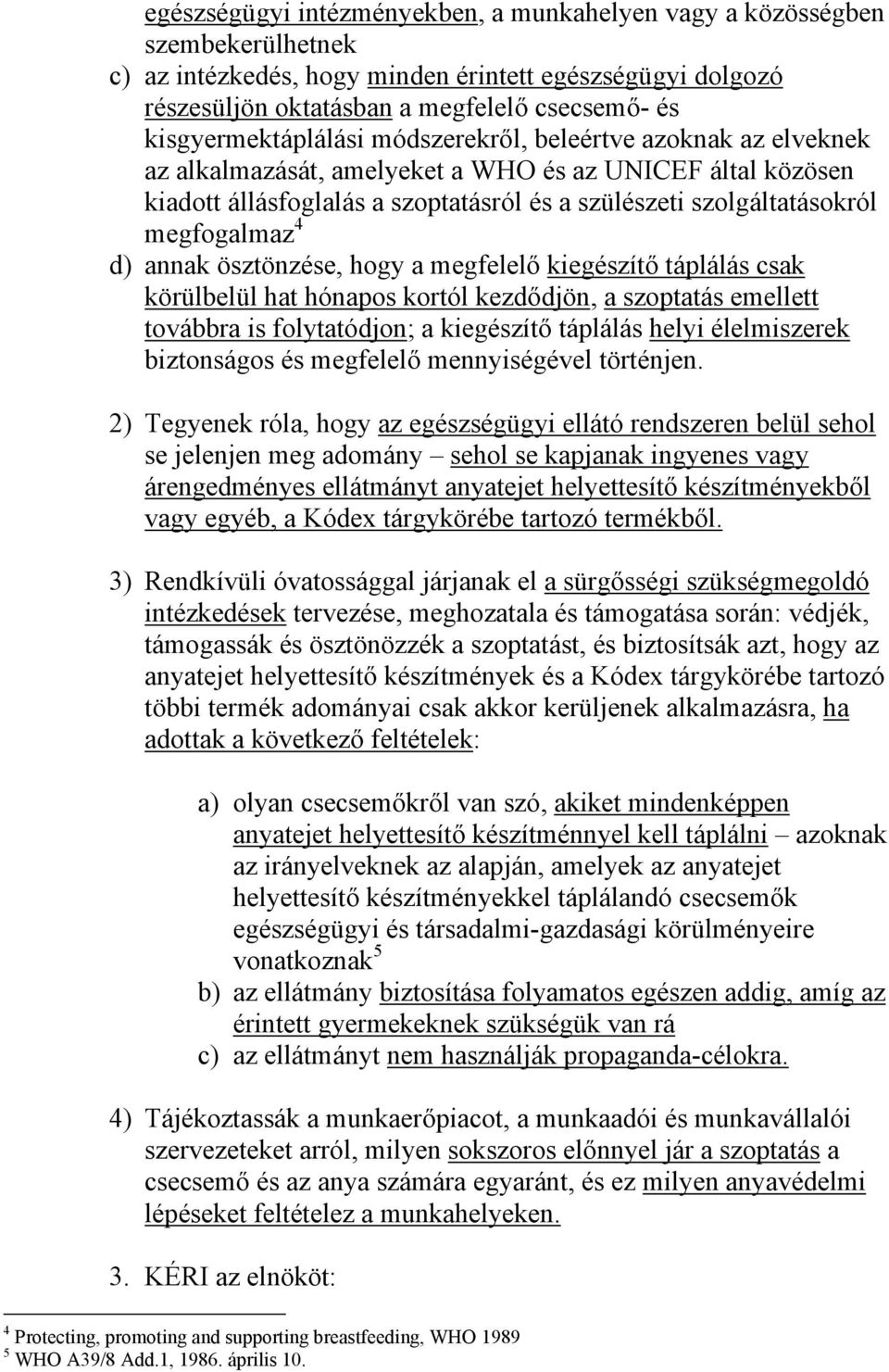 megfogalmaz 4 d) annak ösztönzése, hogy a megfelelő kiegészítő táplálás csak körülbelül hat hónapos kortól kezdődjön, a szoptatás emellett továbbra is folytatódjon; a kiegészítő táplálás helyi