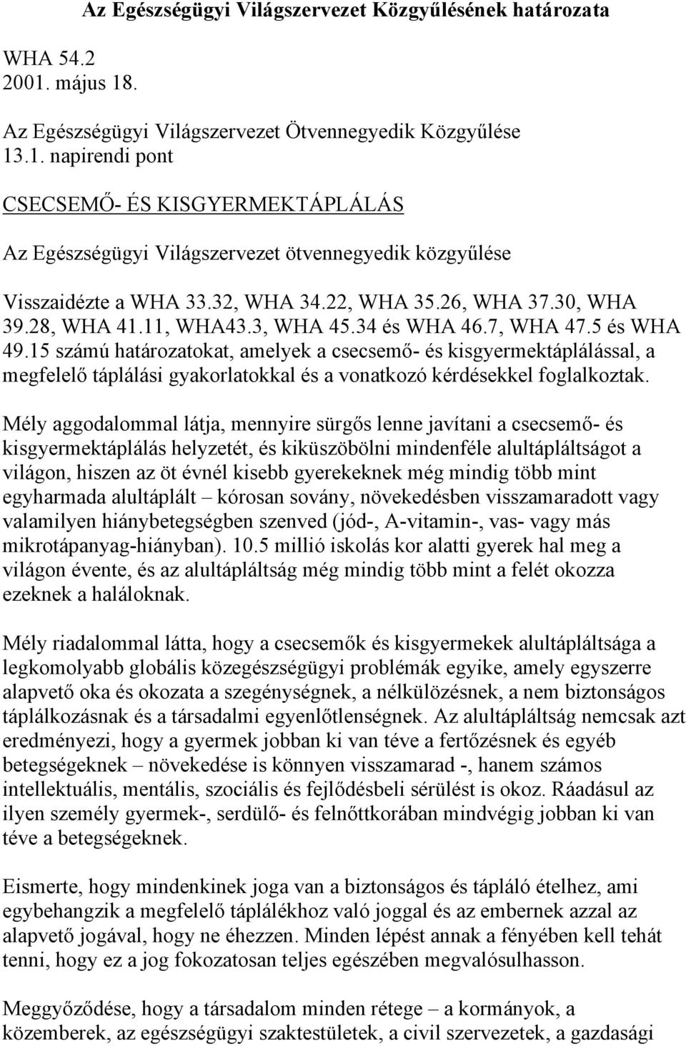 15 számú határozatokat, amelyek a csecsemő- és kisgyermektáplálással, a megfelelő táplálási gyakorlatokkal és a vonatkozó kérdésekkel foglalkoztak.