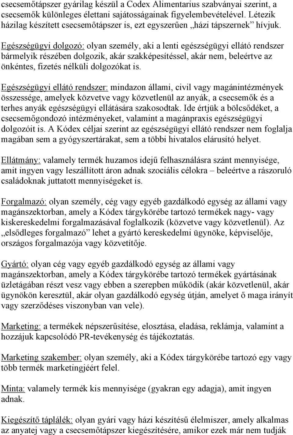 Egészségügyi dolgozó: olyan személy, aki a lenti egészségügyi ellátó rendszer bármelyik részében dolgozik, akár szakképesítéssel, akár nem, beleértve az önkéntes, fizetés nélküli dolgozókat is.