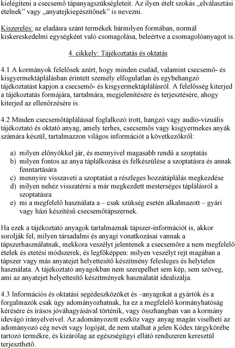 1 A kormányok felelősek azért, hogy minden család, valamint csecsemő- és kisgyermektáplálásban érintett személy elfogulatlan és egybehangzó tájékoztatást kapjon a csecsemő- és kisgyermektáplálásról.