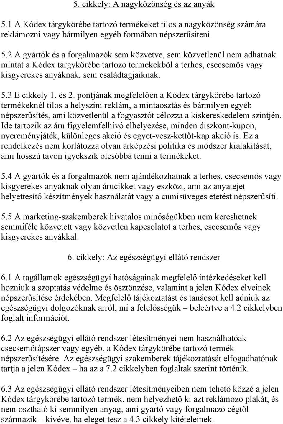 2 A gyártók és a forgalmazók sem közvetve, sem közvetlenül nem adhatnak mintát a Kódex tárgykörébe tartozó termékekből a terhes, csecsemős vagy kisgyerekes anyáknak, sem családtagjaiknak. 5.